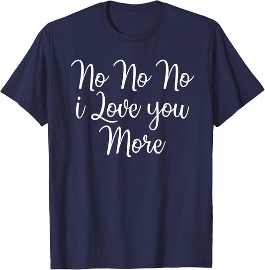 No No No I Love You More Valentine's Day T-Shirt - T-Shirt | Navy