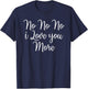 No No No I Love You More Valentine's Day T-Shirt - T-Shirt | Navy
