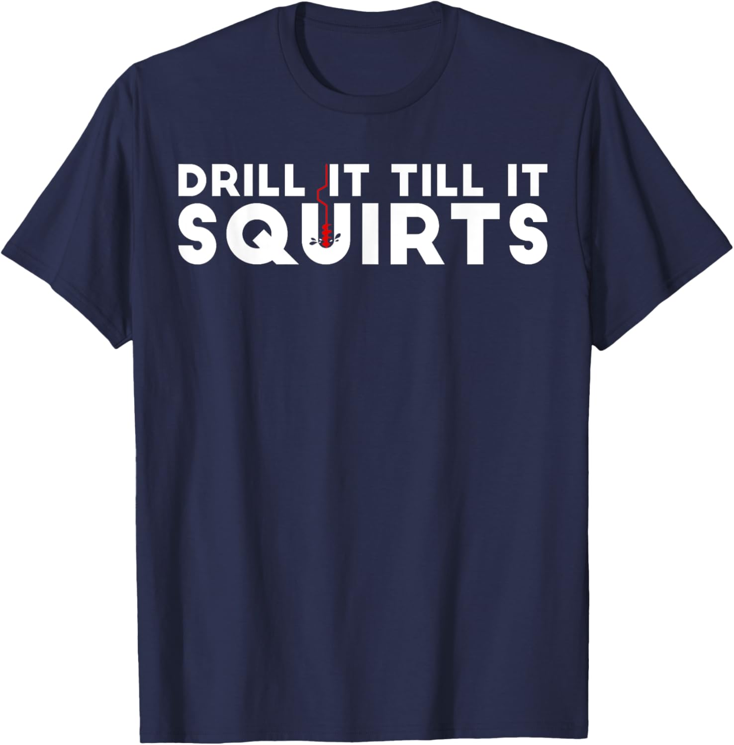 Drill It Till It Squirts | Cold Ice Fishing Gift T-Shirt - T-Shirt | Navy