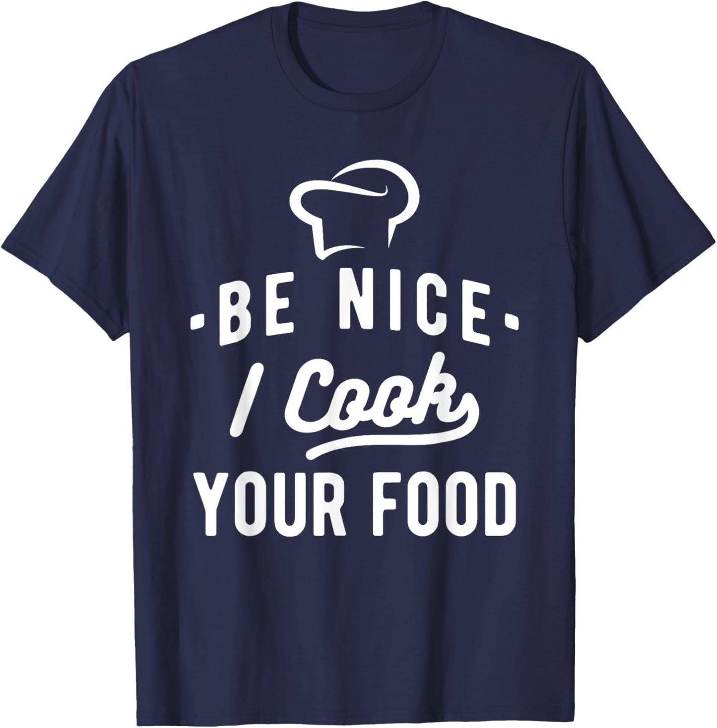 Be Nice I Cook Your Food - Funny Cooking Lover Chef Cook T-Shirt - T-Shirt | Navy