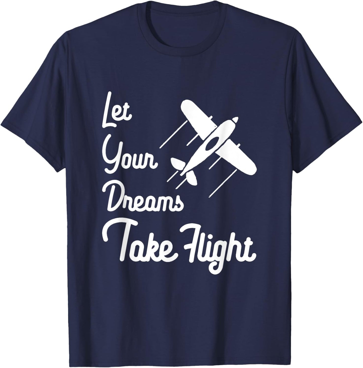 Let Your Dreams Take Flight Airplane Aviation T Shirt T-Shirt - T-Shirt | Navy