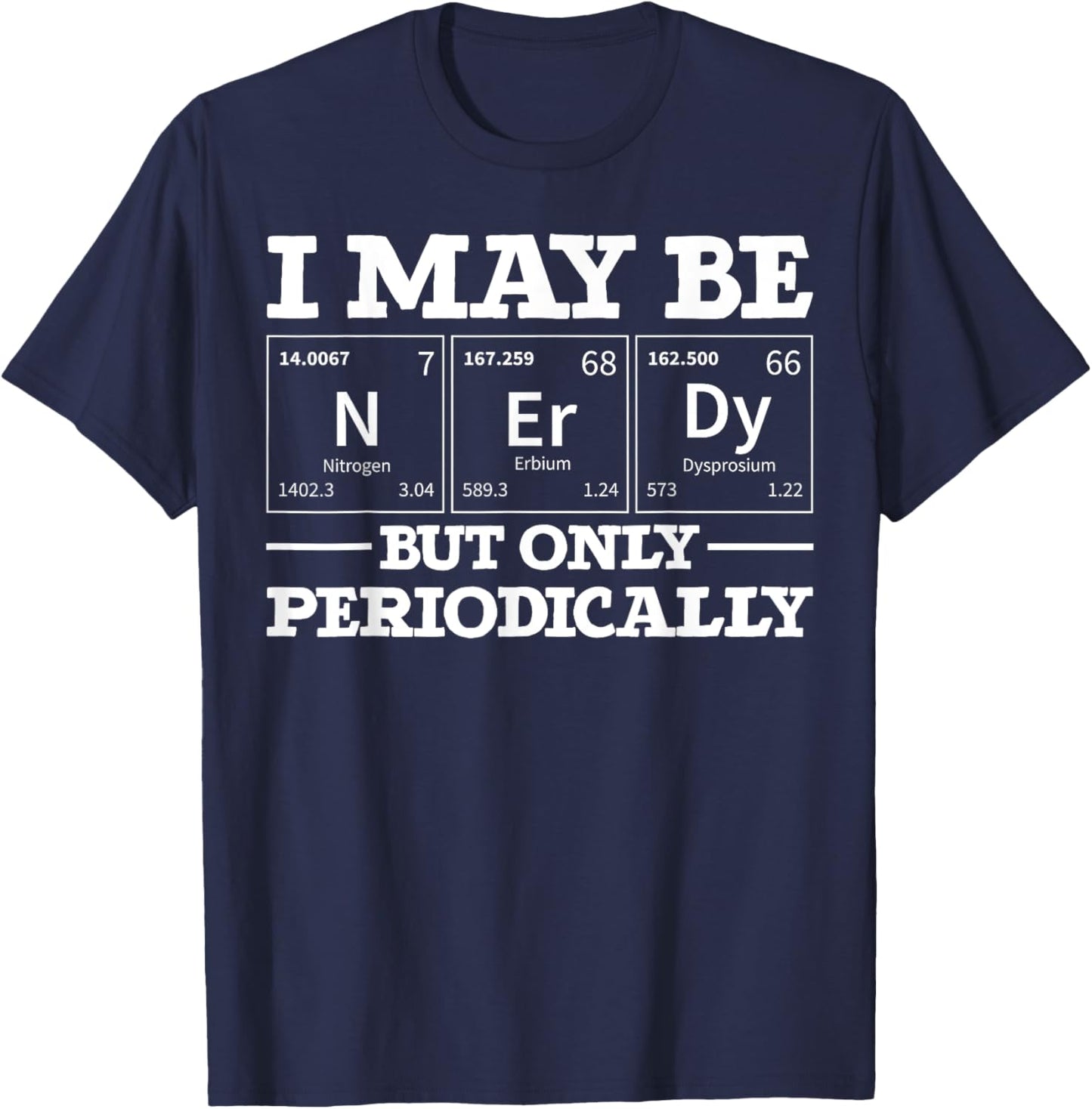 I May Be Nerdy But Only Periodically Funny Chemistry T-Shirt - T-Shirt | Navy
