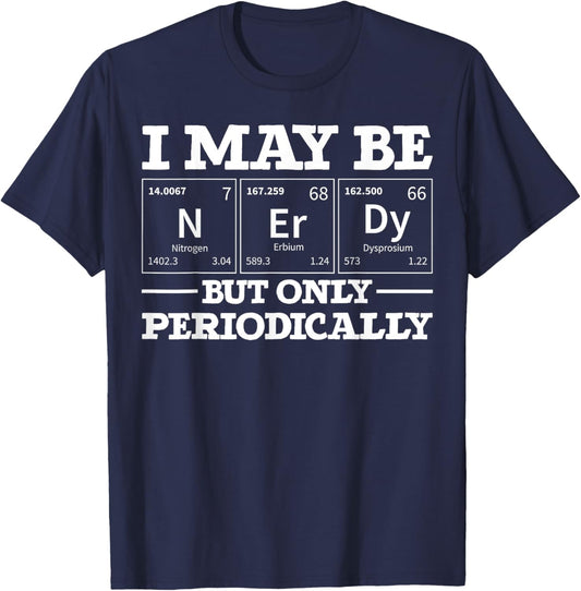 I May Be Nerdy But Only Periodically Funny Chemistry T-Shirt - T-Shirt | Navy
