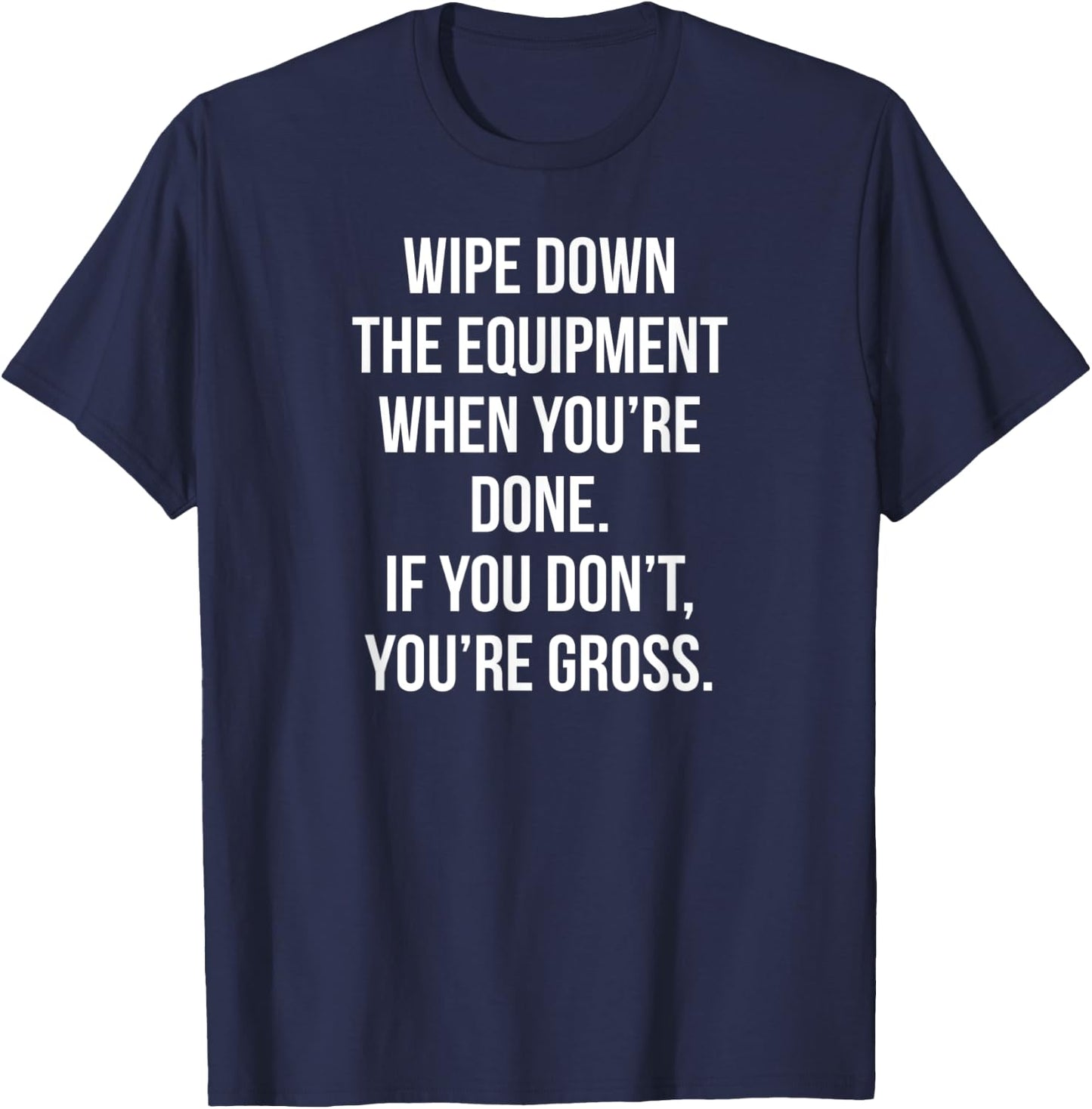 Wipe Down The Equipment When You're Done If You Don't You're T-Shirt - T-Shirt | Navy