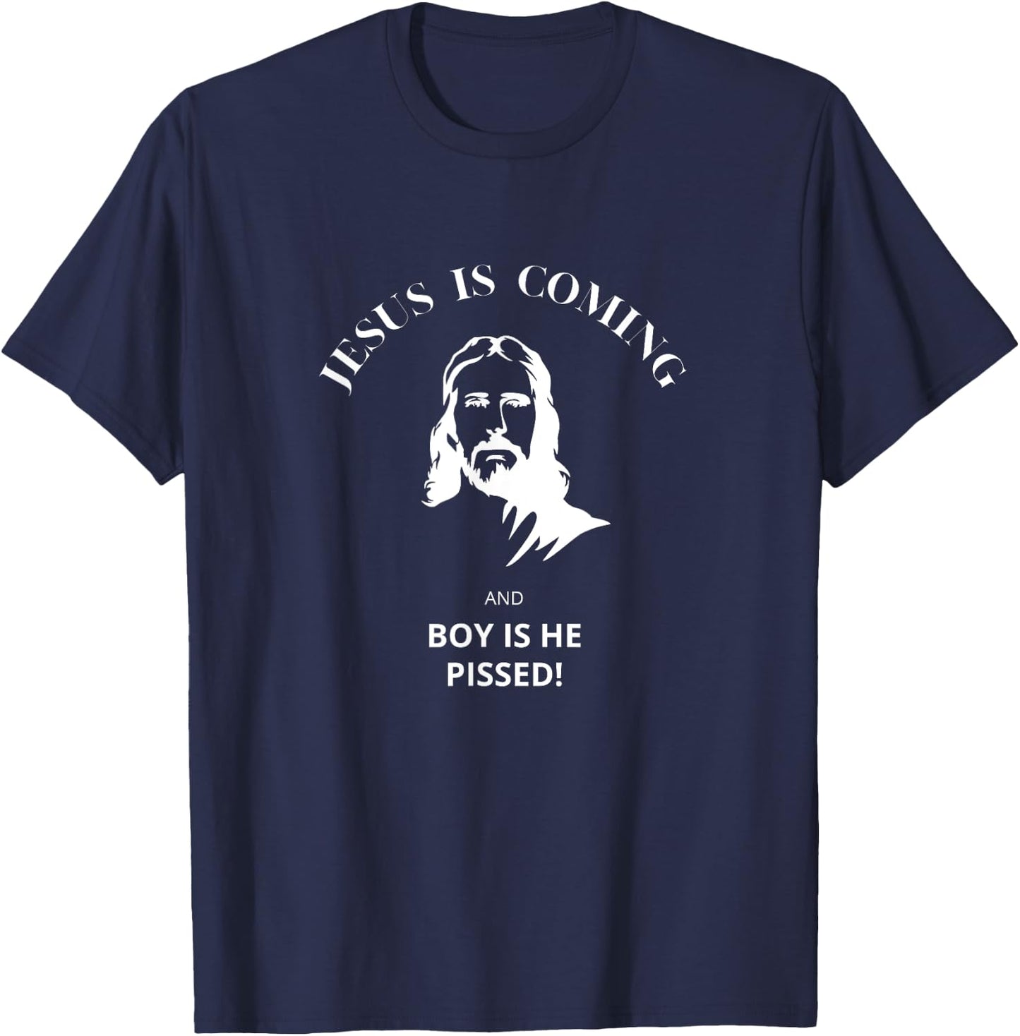 Jesus Is Coming - And Boy Is He Pissed Christian T-Shirt - T-Shirt | Navy