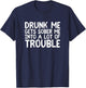 Drunk Me Gets Sober Me Into A Lot Of Trouble Funny Drinking T-Shirt - T-Shirt | Navy