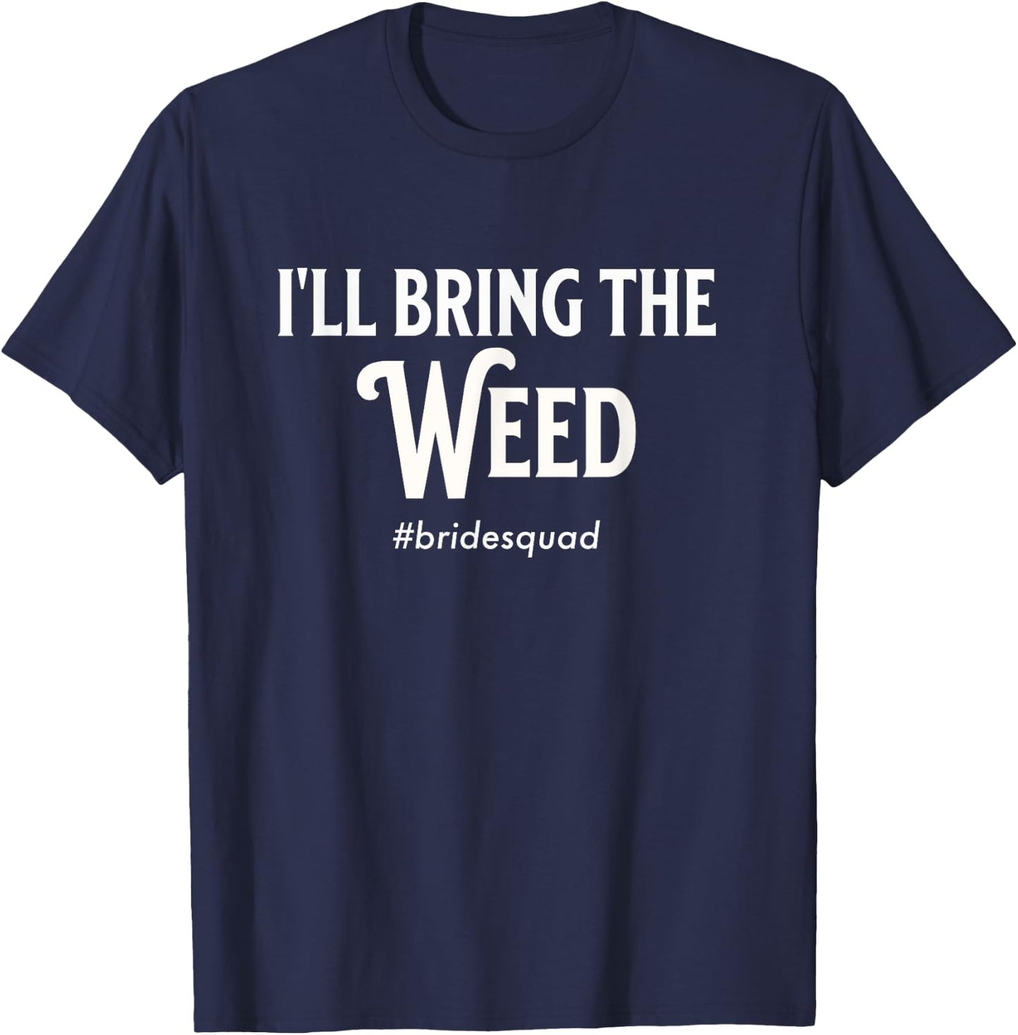 Bachelorette Party Bridemaid I'll Bring The Weed Bride Funny T-Shirt - T-Shirt | Navy