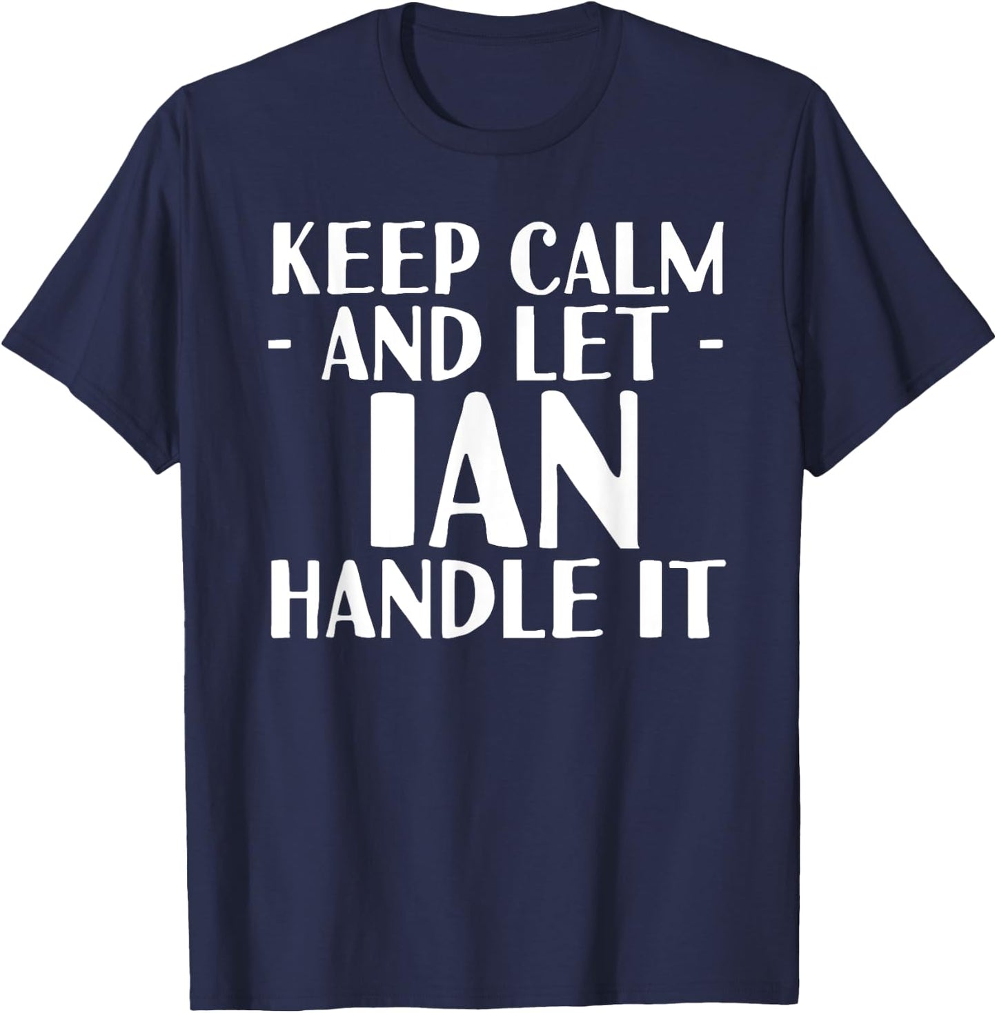 KEEP CALM AND LET IAN HANDLE IT Funny Birthday Gift T-Shirt - T-Shirt | Navy