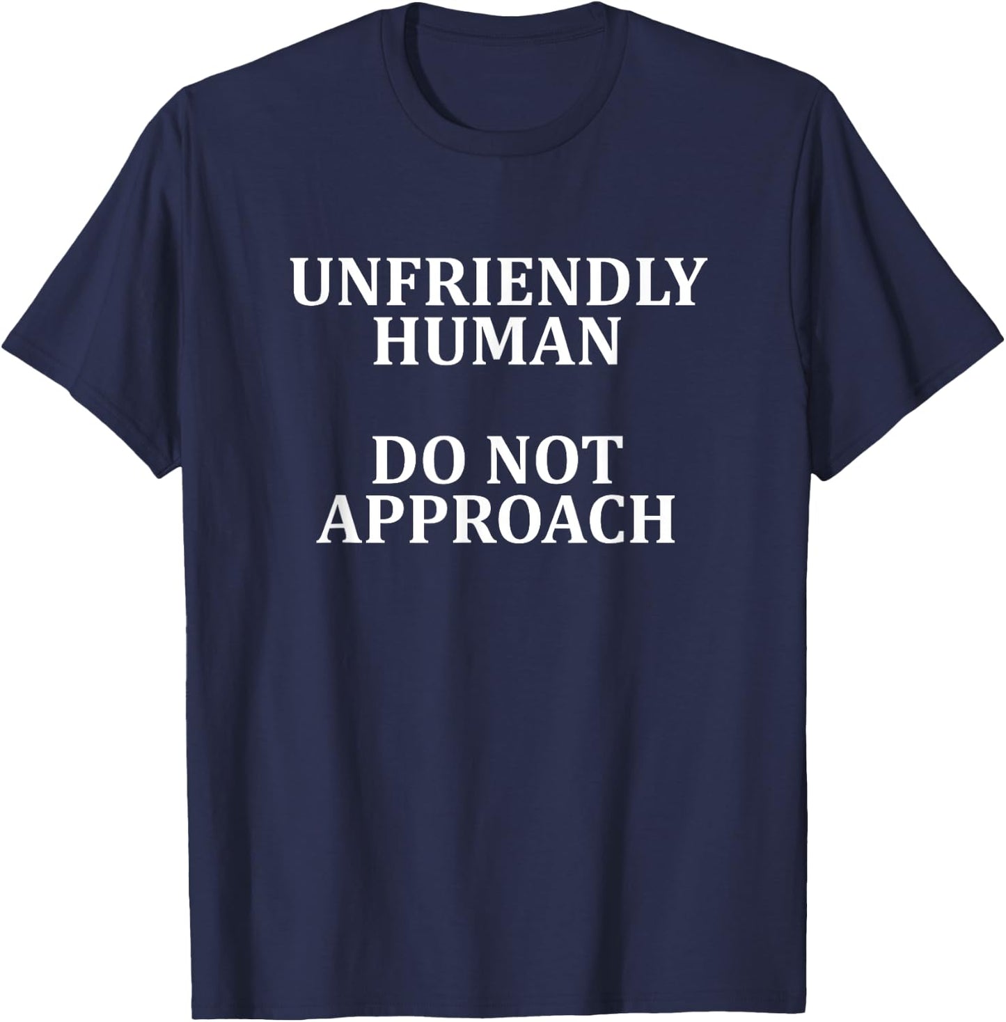 Unfriendly Human Do Not Approach Funny Antisocial Grumpy T-Shirt - T-Shirt | Navy