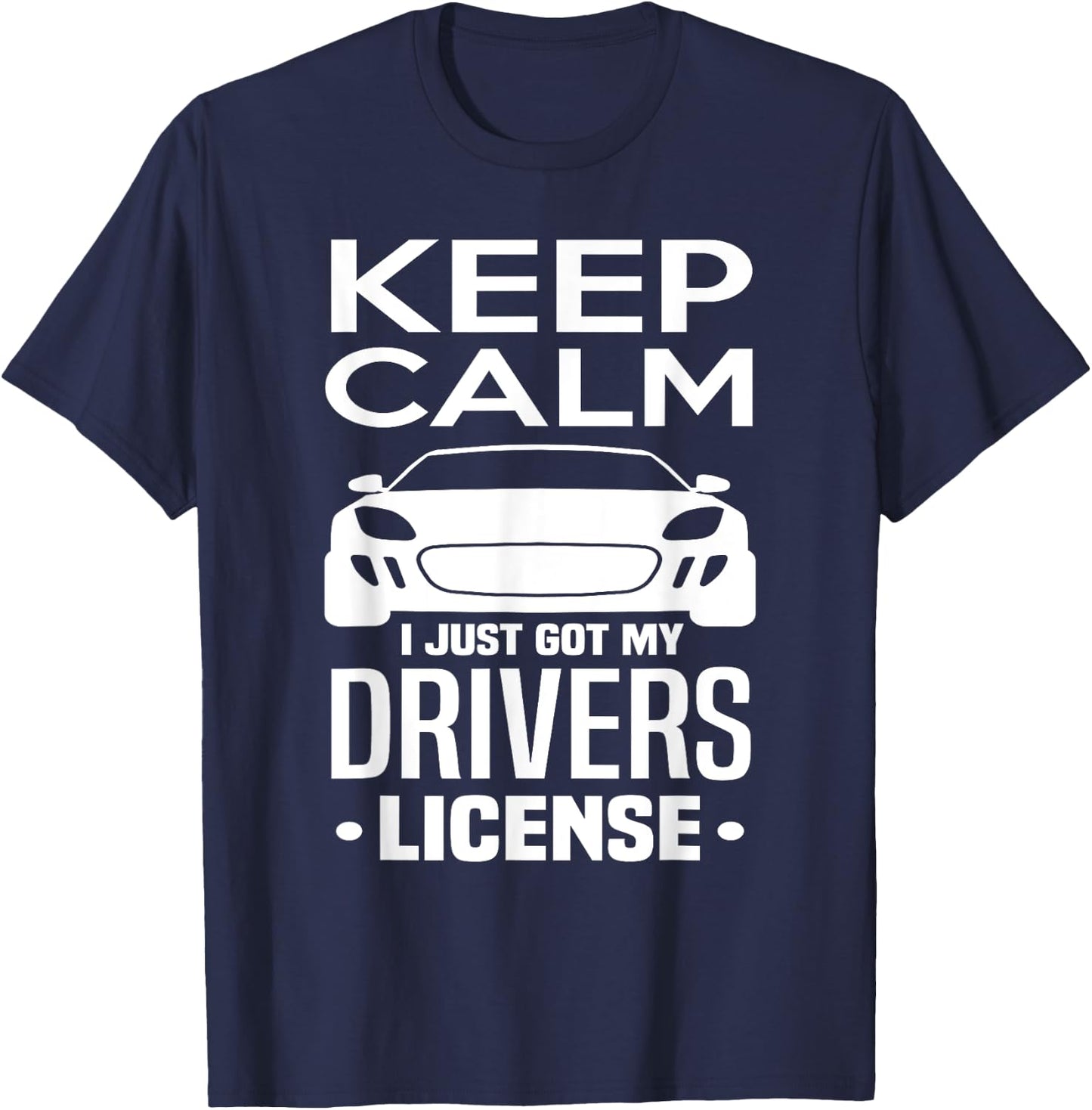 Keep Calm I Just Got My Drivers License Funny New Driver T-Shirt - T-Shirt | Navy