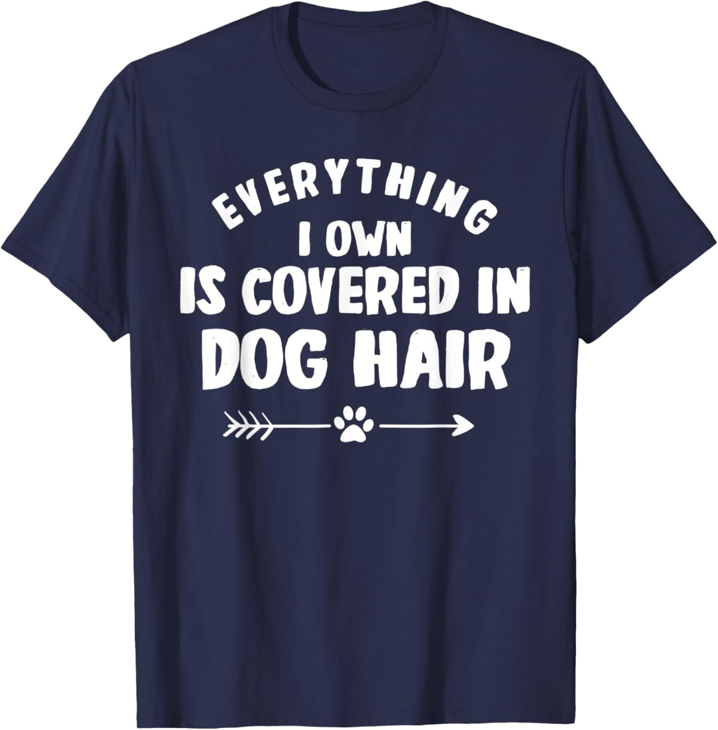 Everything I Own Is Covered in Dog Hair Funny Animal Lover T-Shirt - T-Shirt | Navy