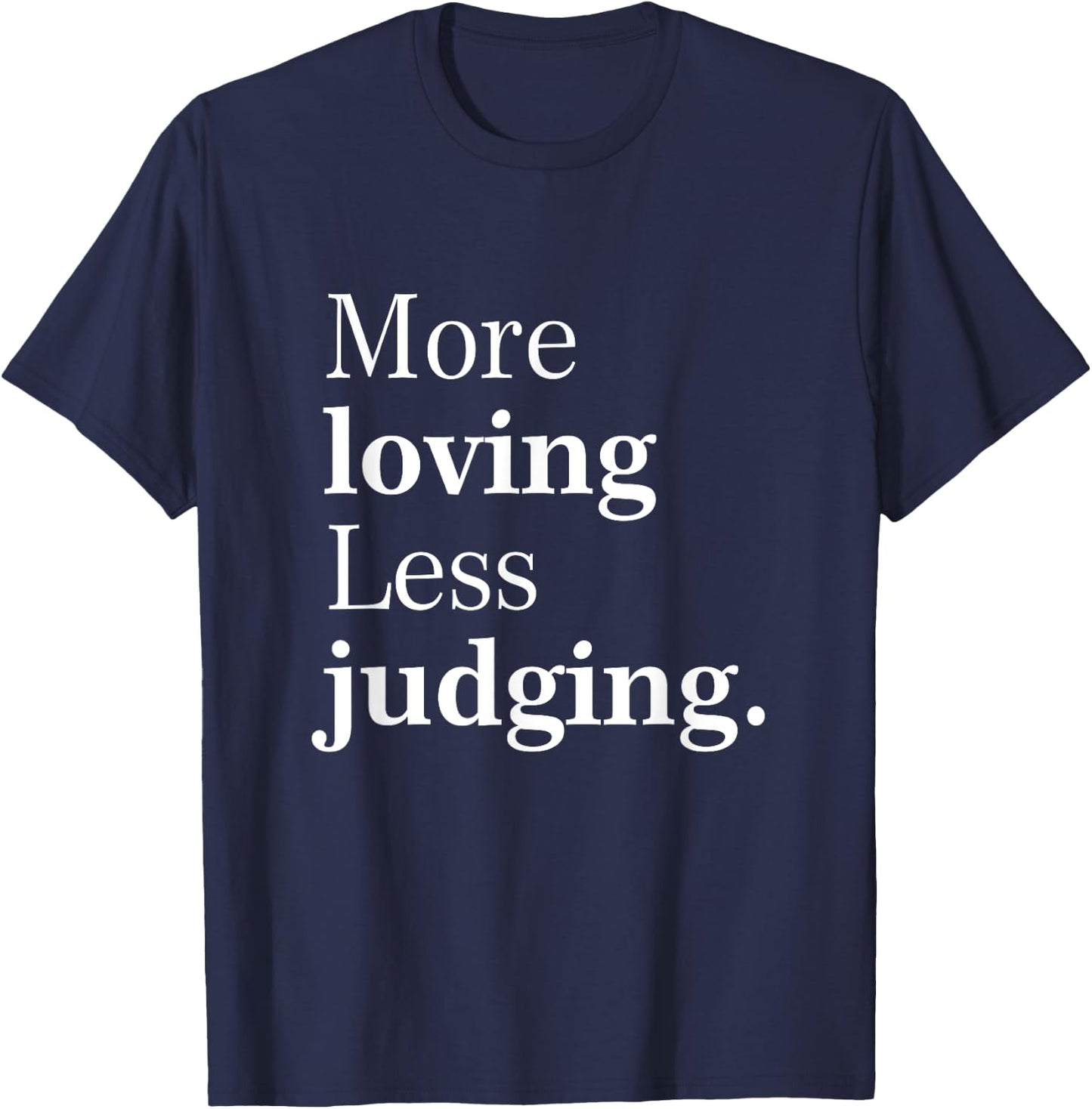 More Loving Less Judging Quote T-Shirt - T-Shirt | Navy