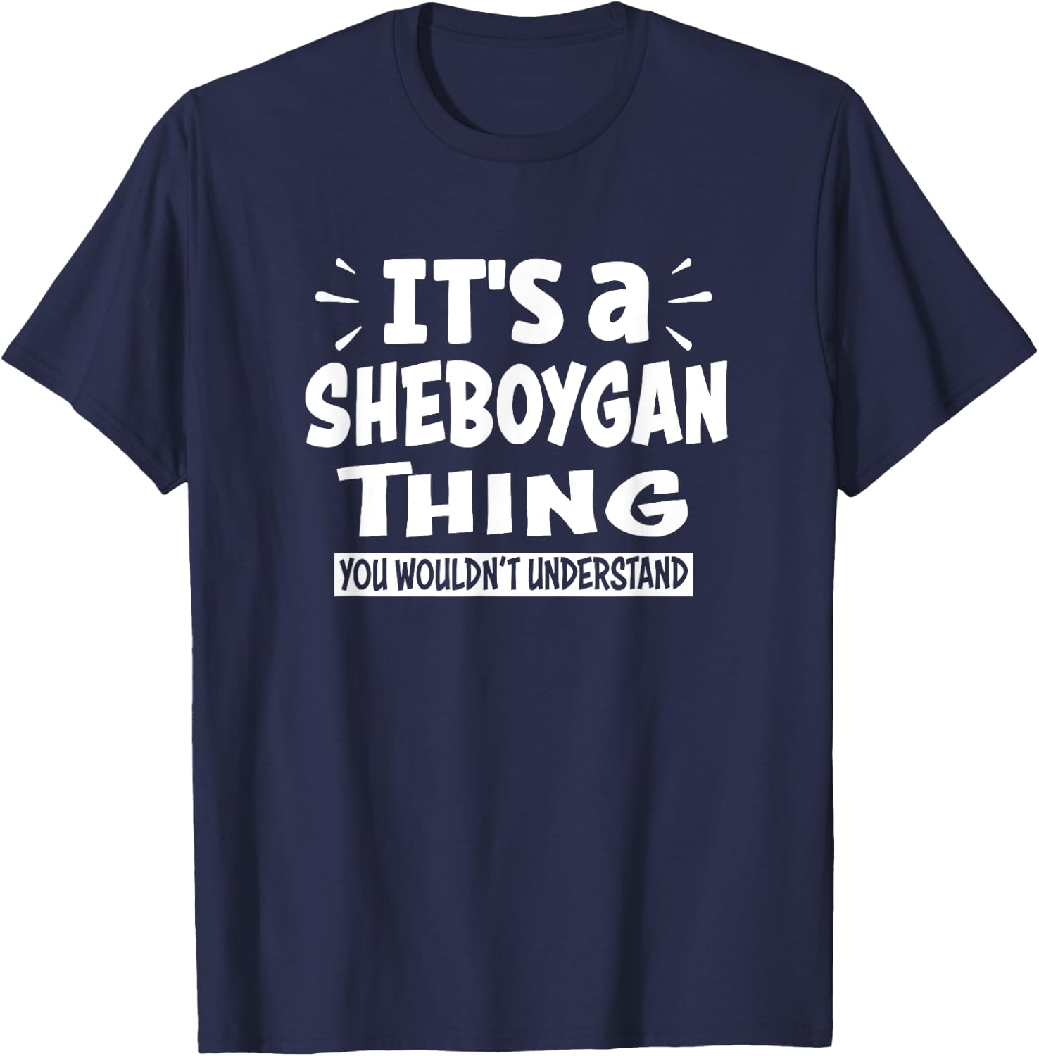 Sheboygan Trip Lover Thing You Wouldn't Understand T-Shirt - T-Shirt | Navy
