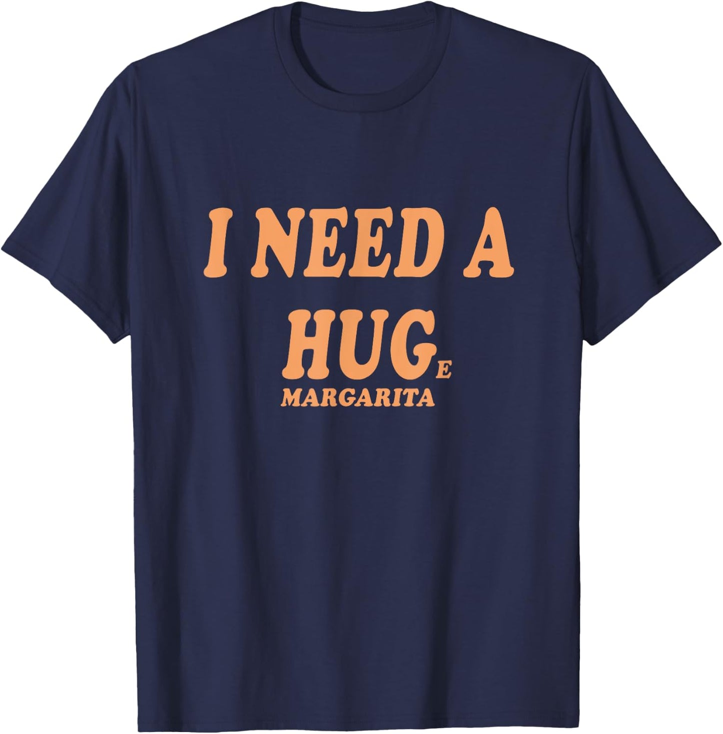 I NEED A HUG Huge Margarita Funny Girls Night Out Drinking T-Shirt - T-Shirt | Navy