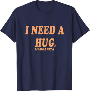 I NEED A HUG Huge Margarita Funny Girls Night Out Drinking T-Shirt - T-Shirt | Navy