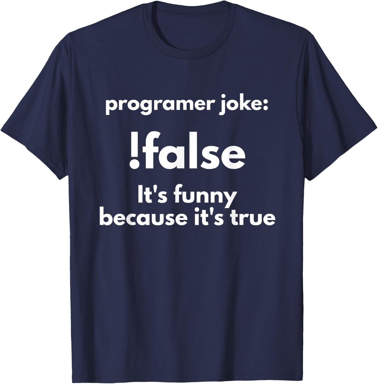 Programer Jokes: !False It's Funny Because It's True T-Shirt - T-Shirt | Navy