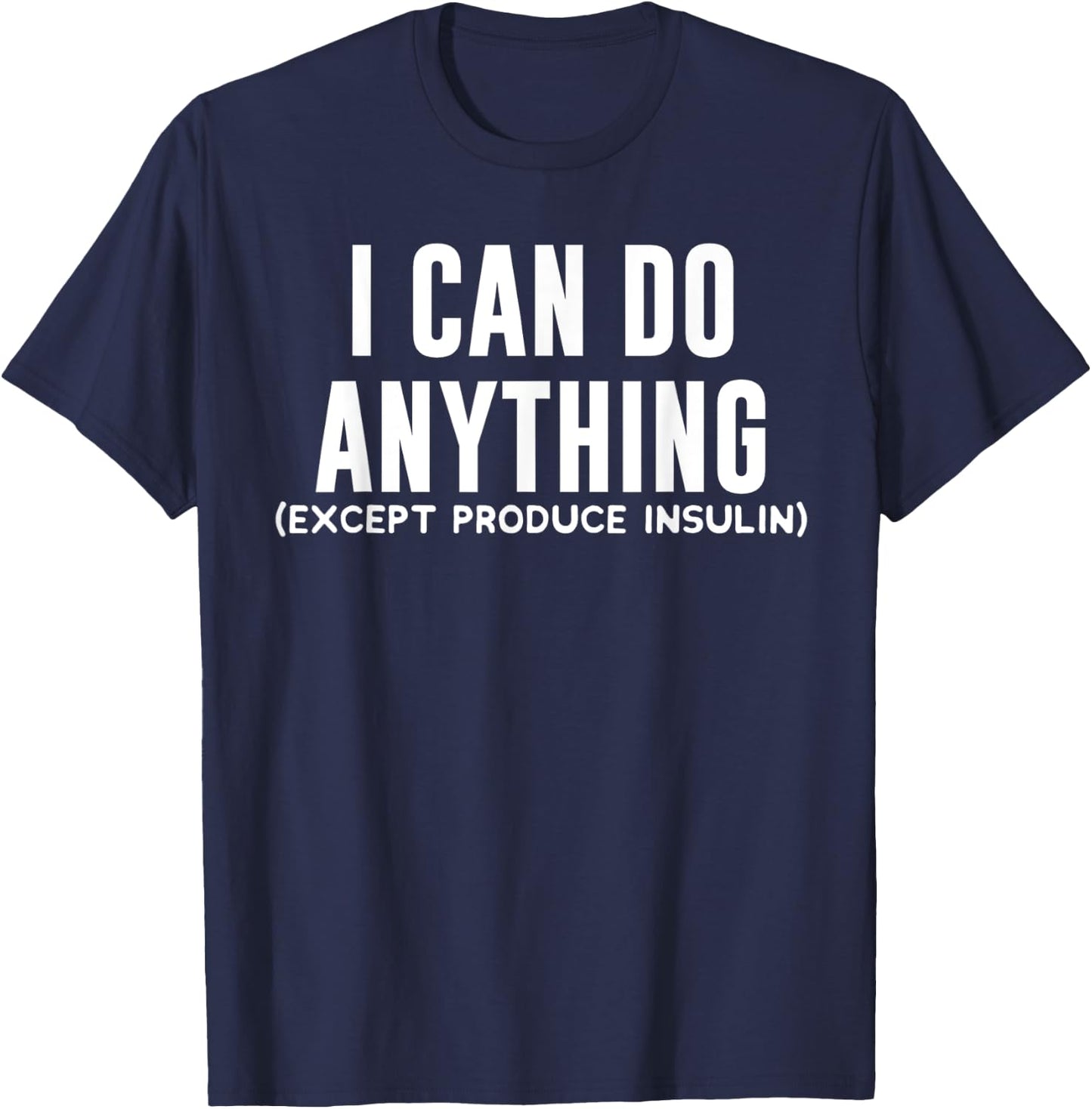 I Can Do Anything Funny Type 1 Diabetic Joke Awareness Gift T-Shirt - T-Shirt | Navy