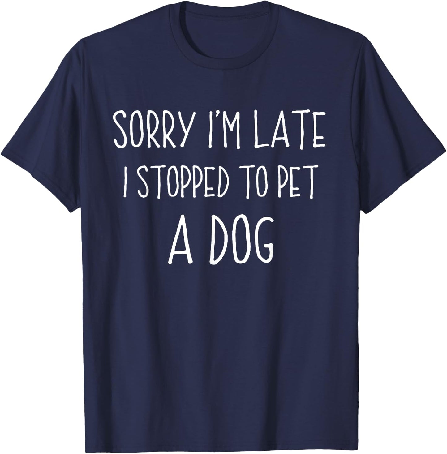 Sorry I'm Late I Stopped To Pet A Dog Funny Dog Lover Women Girls Kids T-Shirt - T-Shirt | Navy