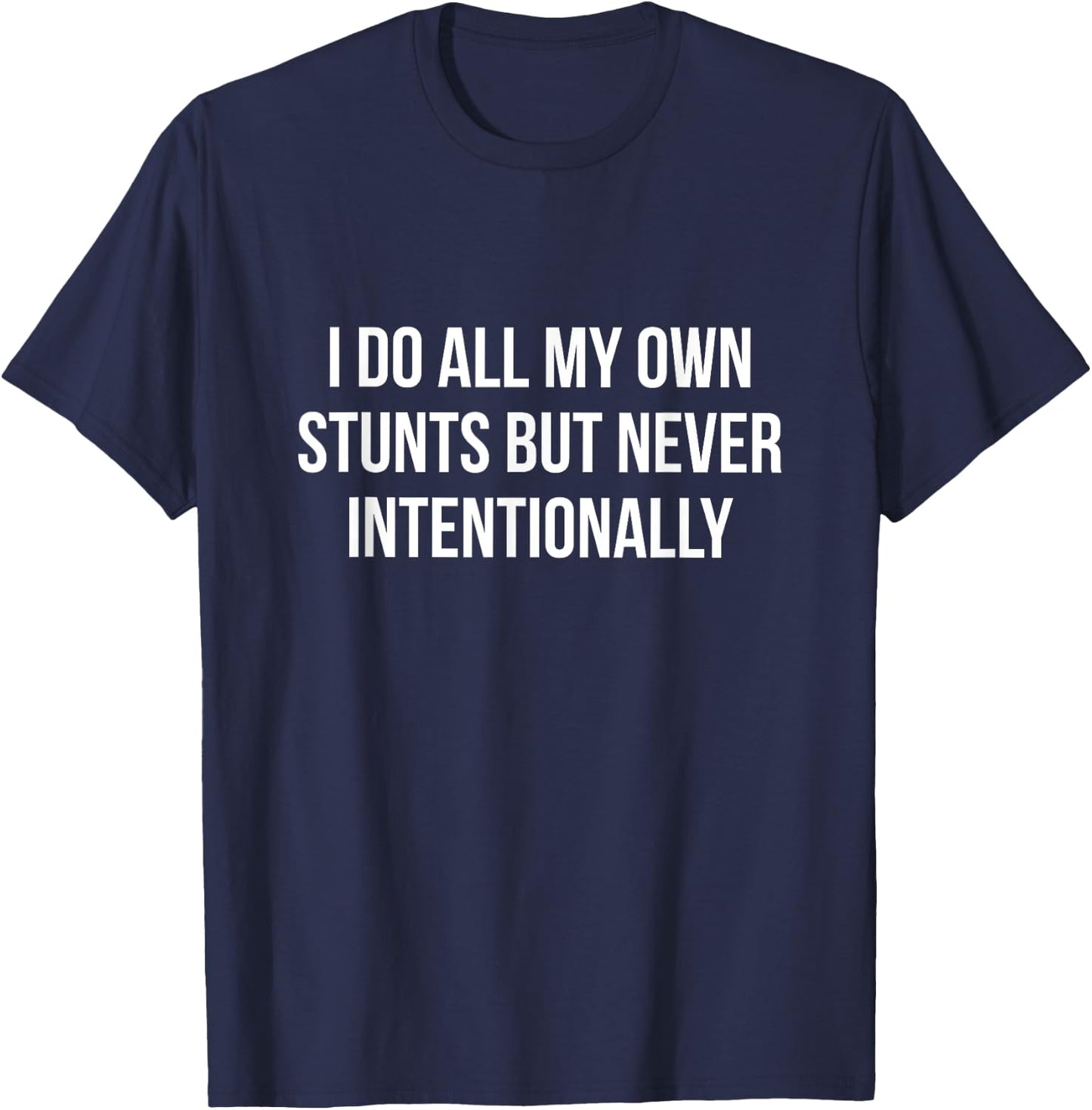 I Do All My Own Stunts But Never Intentionally Funny T-Shirt - T-Shirt | Navy