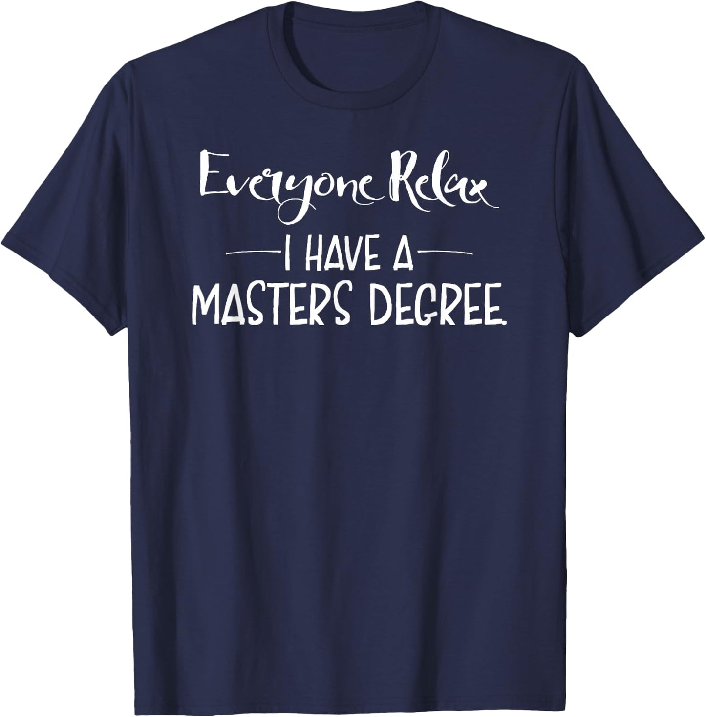 Everyone Relax I Have A Masters Degree Funny Gift T-Shirt - T-Shirt | Navy