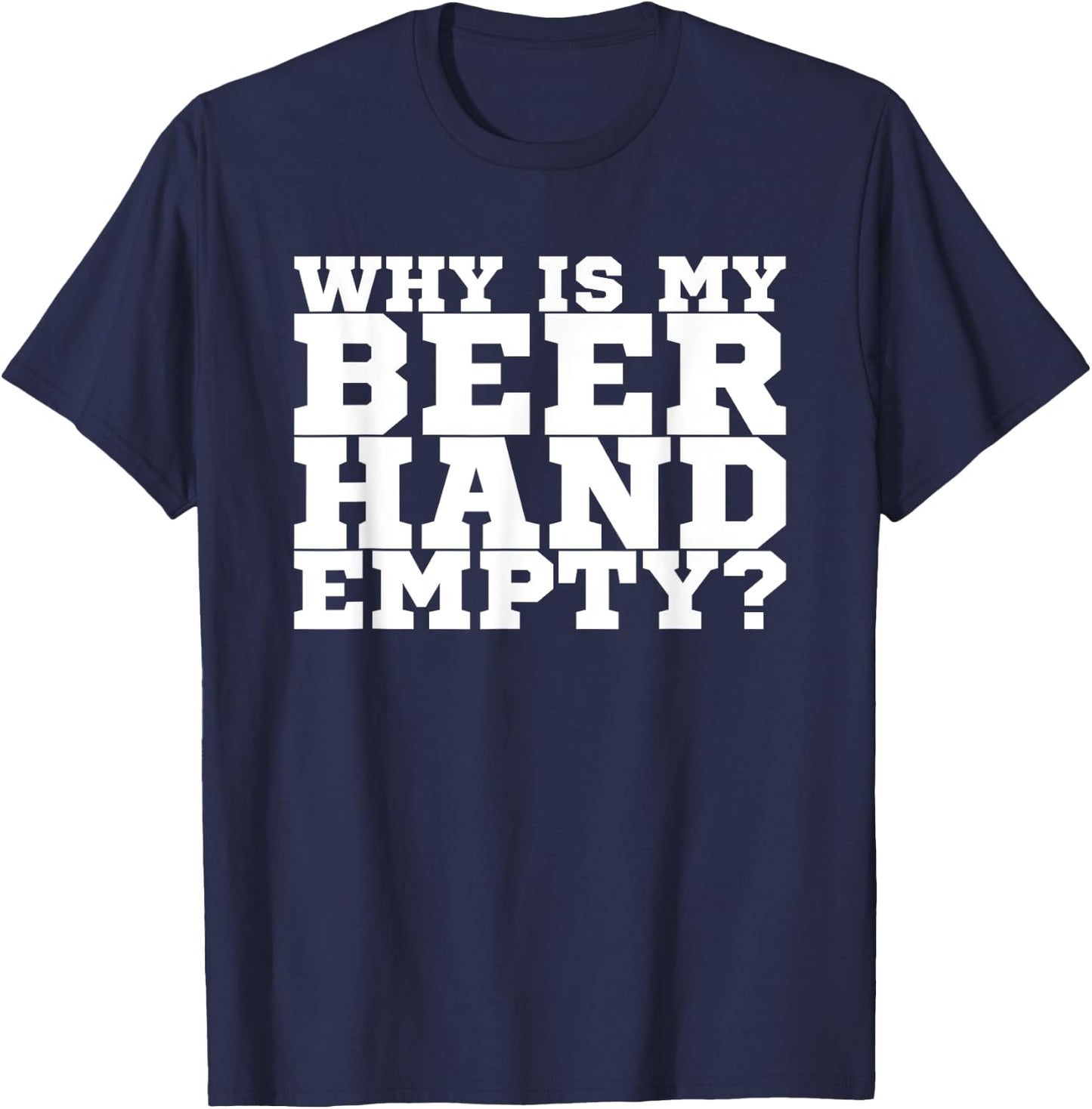 Why Is My Beer Hand Empty T-Shirt - T-Shirt | Navy
