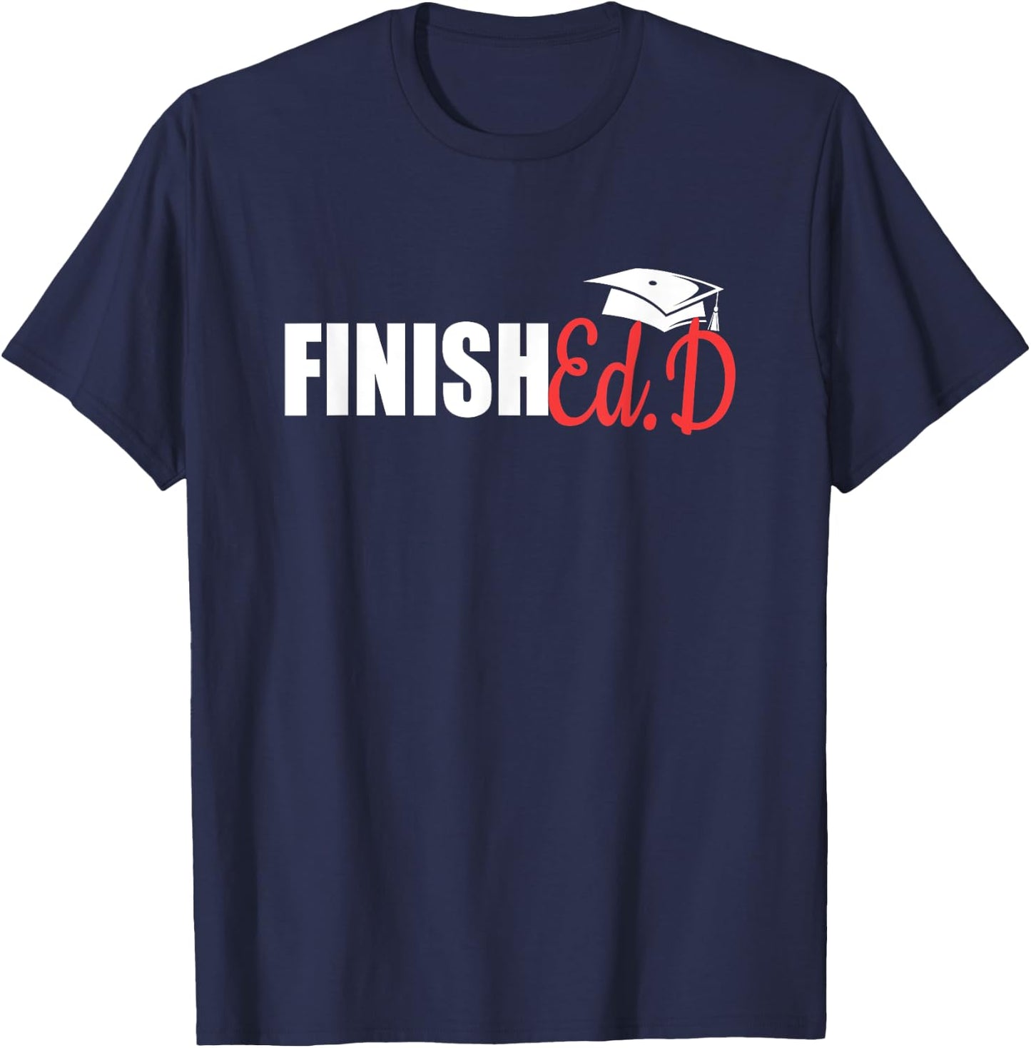 FinishEd.D | Doctor Of Education Graduate EdD Doctorate T-Shirt - T-Shirt | Navy