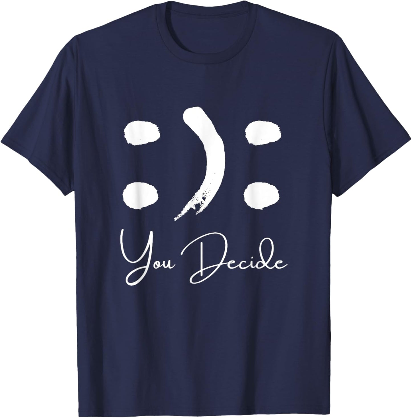 Smile or Frown Shirt Happy Sad You Decide Kindness Funny T-Shirt - T-Shirt | Navy