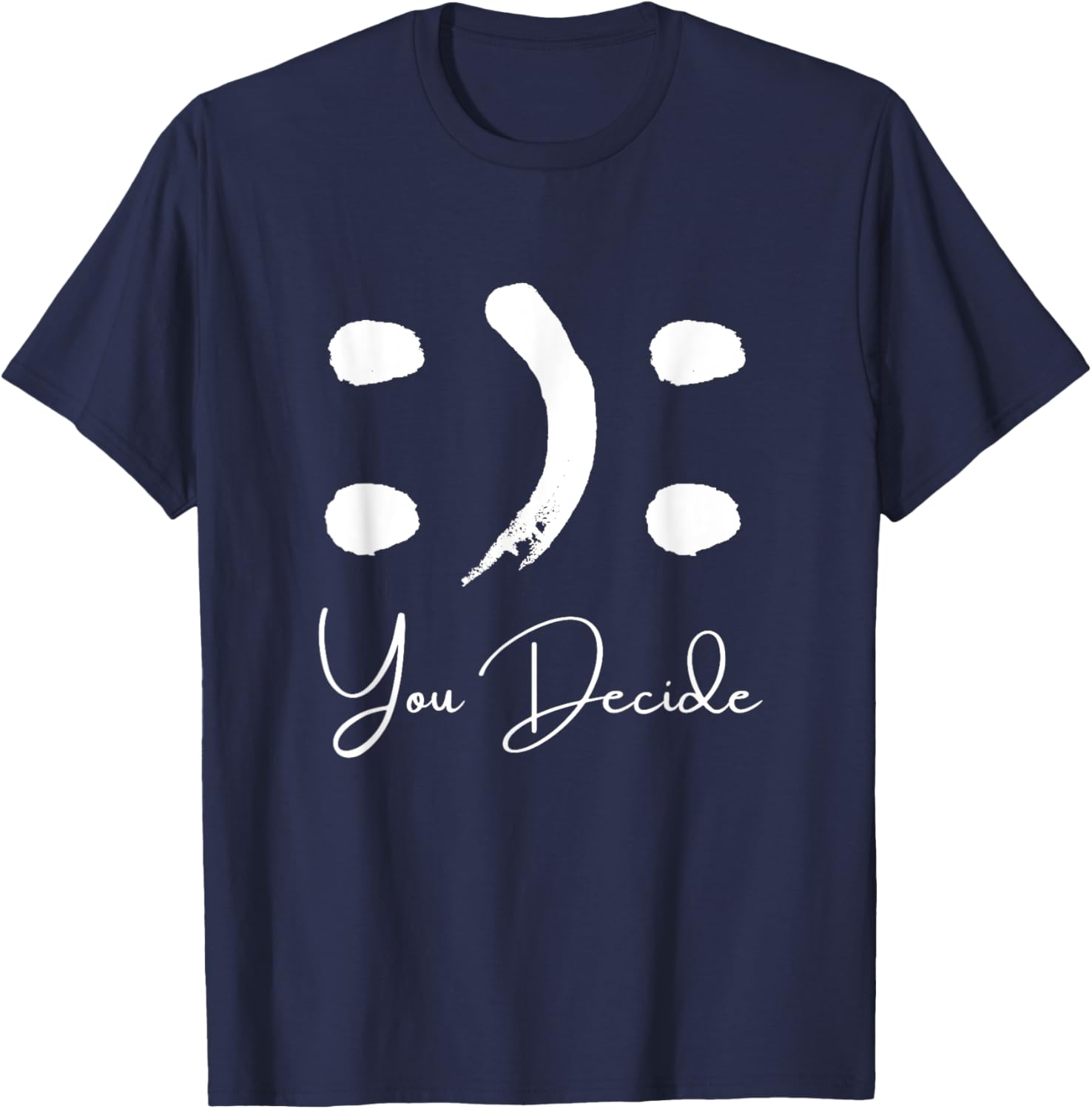Smile or Frown Shirt Happy Sad You Decide Kindness Funny T-Shirt - T-Shirt | Navy