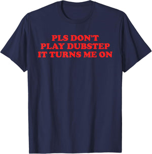 PLS Don't Play Dubstep It Turns Me On T-Shirt - T-Shirt | Navy