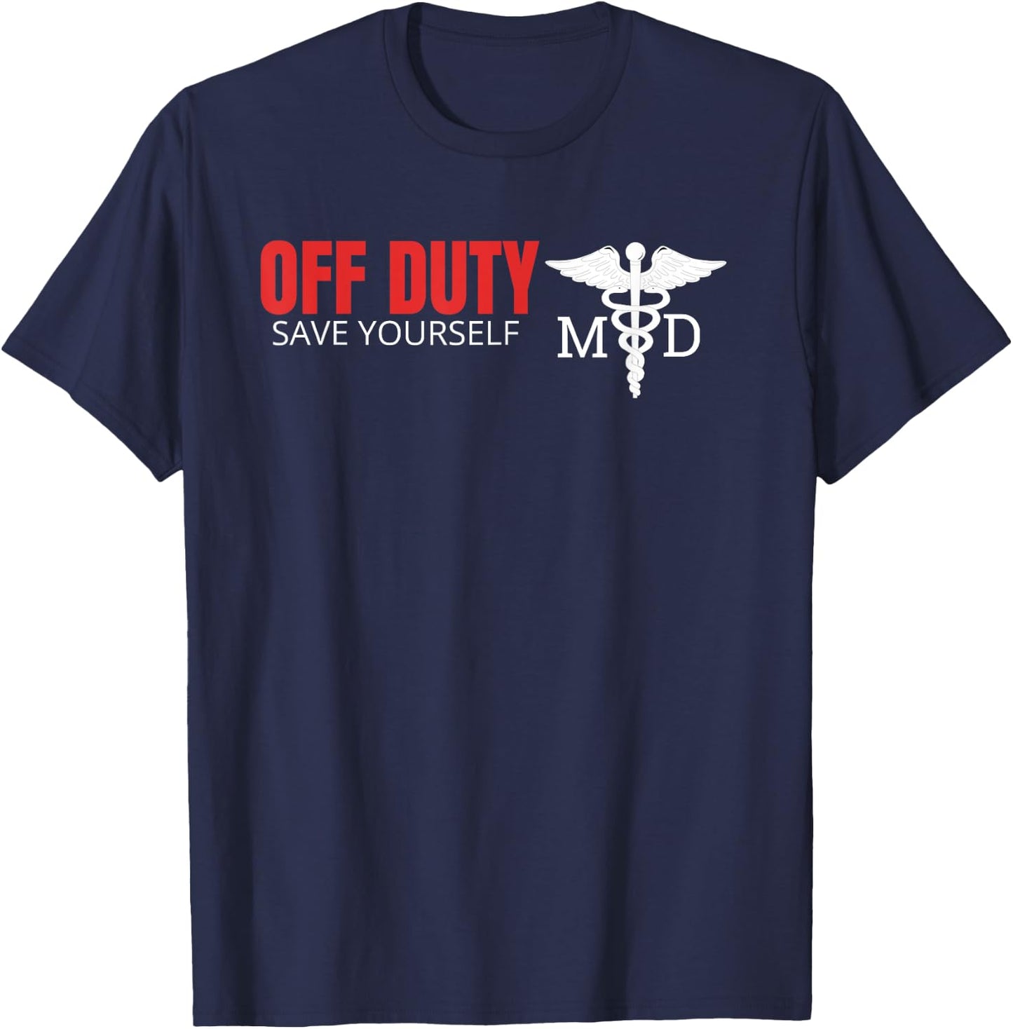 Off Duty Save Yourself MD Funny Medical Doctor Gift T-Shirt - T-Shirt | Navy