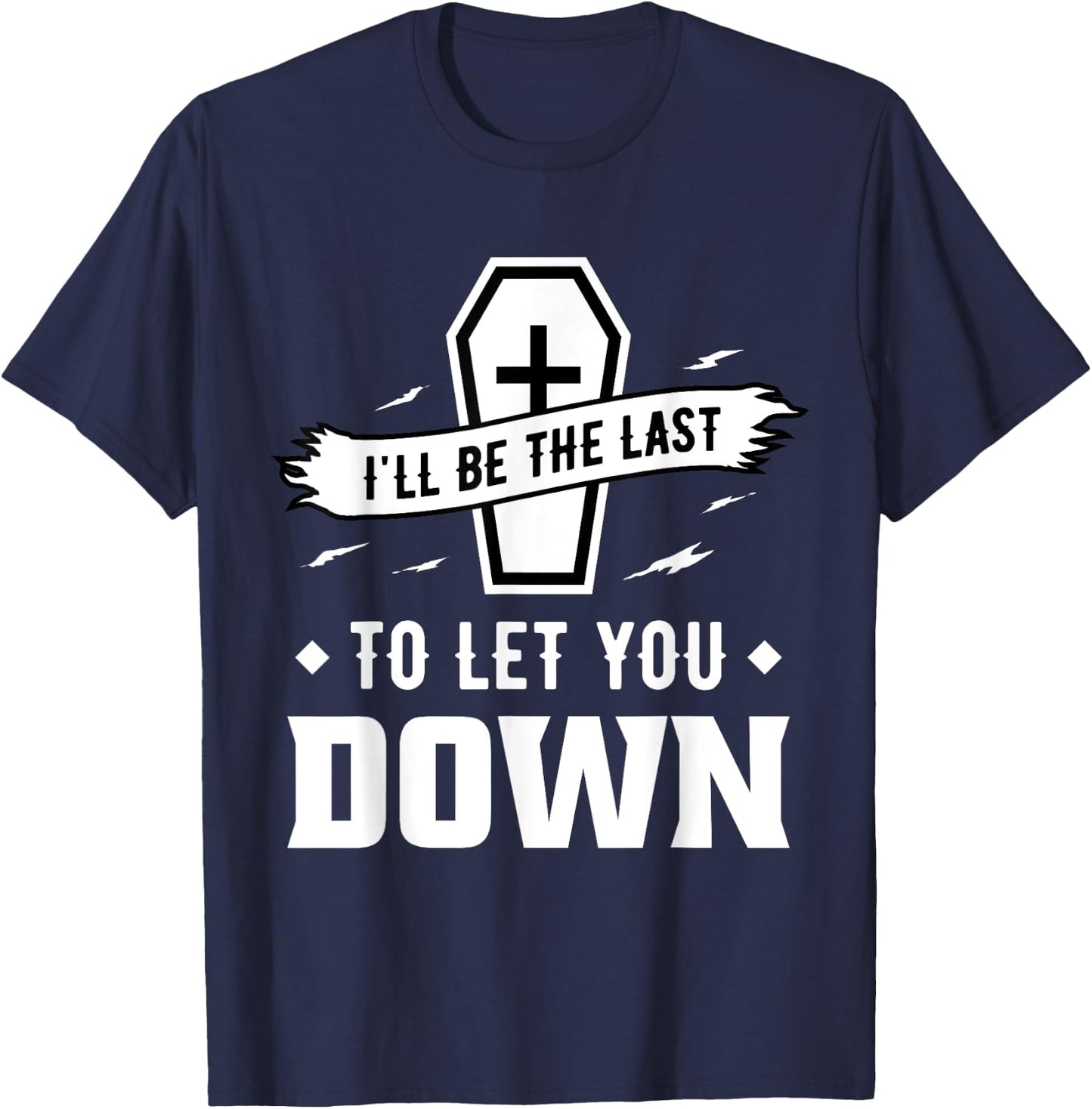 I'll Be The Last to Let You Down - Mortician T-Shirt - T-Shirt | Navy