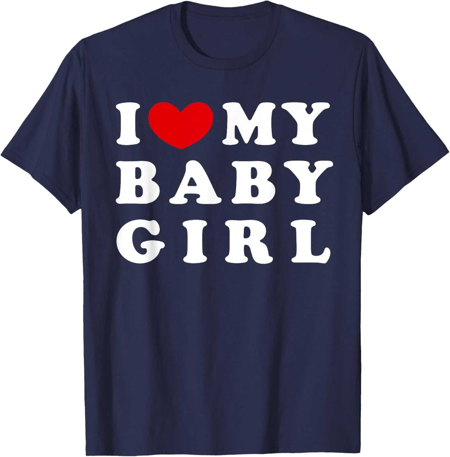 I Love My Baby Girl, I Heart My Baby Girl T-Shirt - T-Shirt | Navy