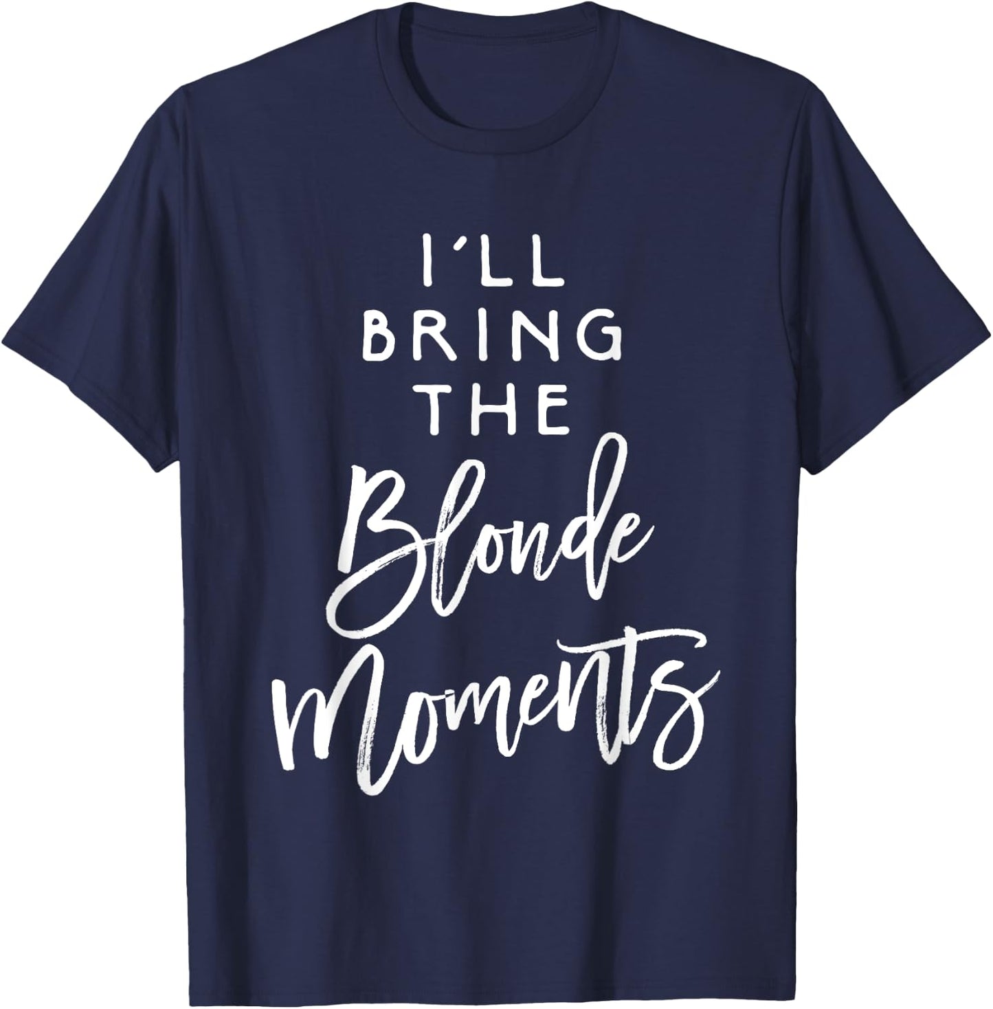 I'll Bring The Blonde Moments Shirt Funny Party Group T-Shirt - T-Shirt | Navy