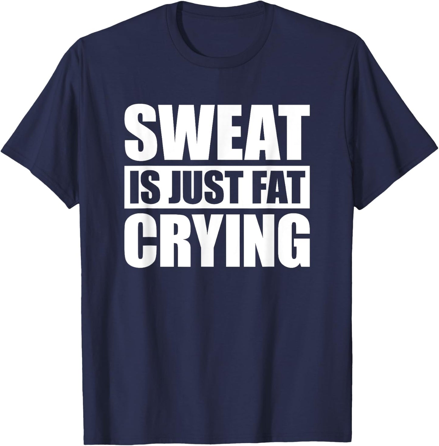 Sweat Is Just Fat Crying Sweat Is Fat Crying T-Shirt - T-Shirt | Navy