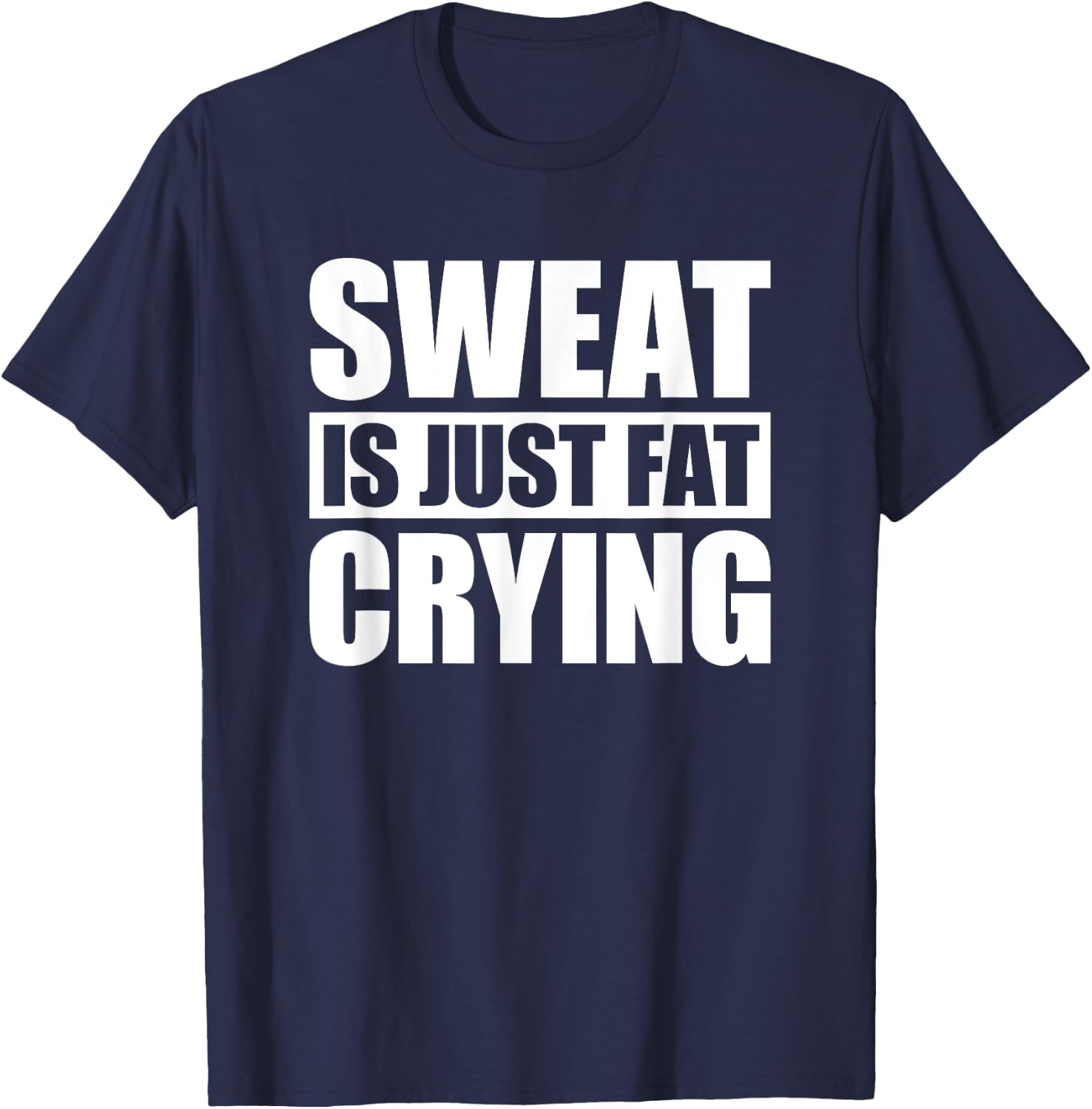 Sweat Is Just Fat Crying Sweat Is Fat Crying T-Shirt - T-Shirt | Navy