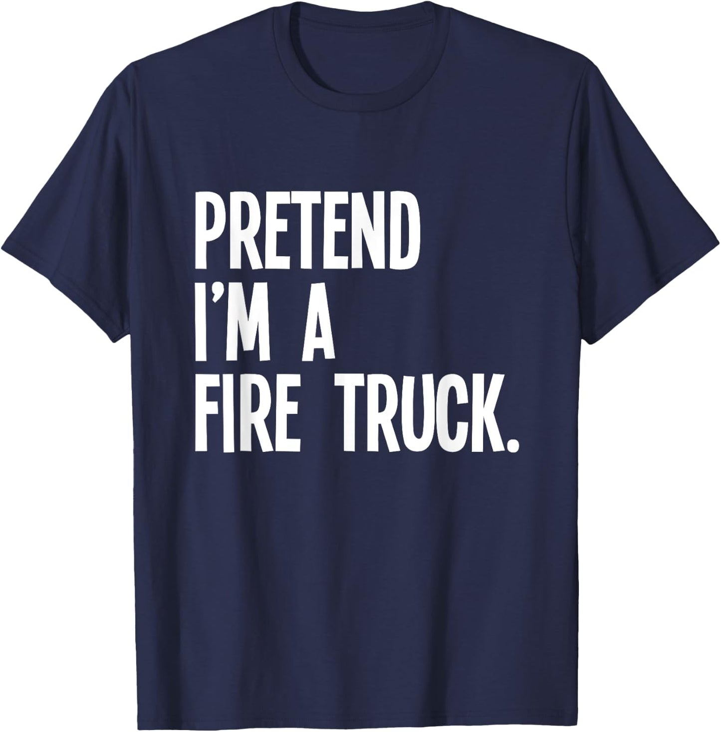 Pretend I'm A Fire Truck Funny Halloween Party Costume T-Shirt - T-Shirt | Navy