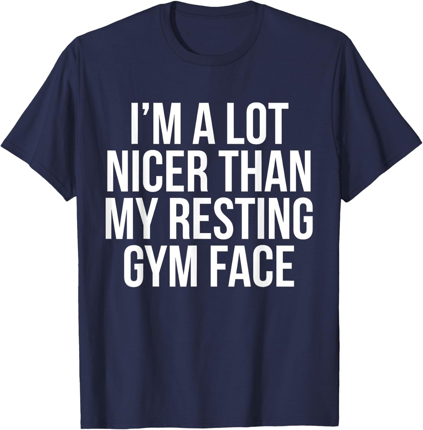 I Am A Lot Nicer Than My Resting Gym Face T Shirt T-Shirt - T-Shirt | Navy