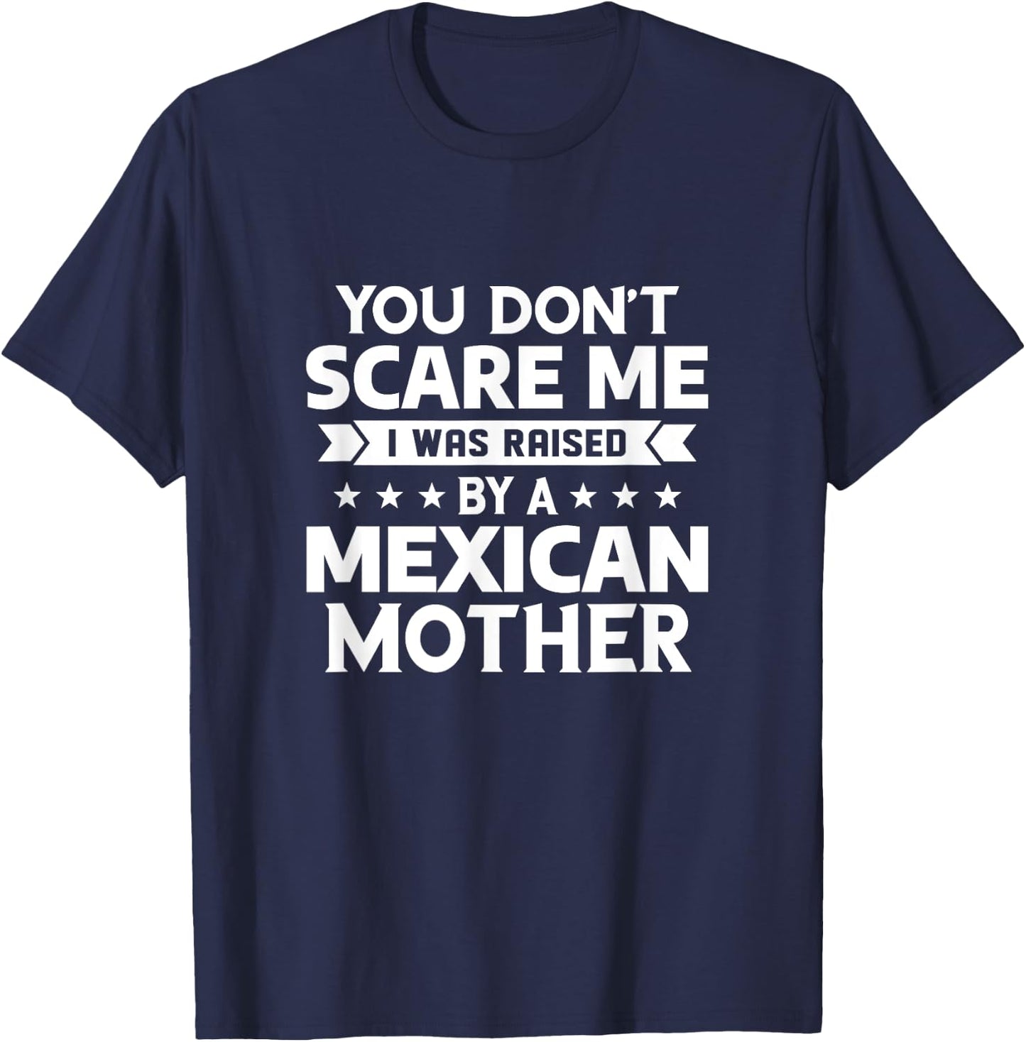 You Don't Scare Me I Was Raised By A Mexican Mother T-Shirt - T-Shirt | Navy