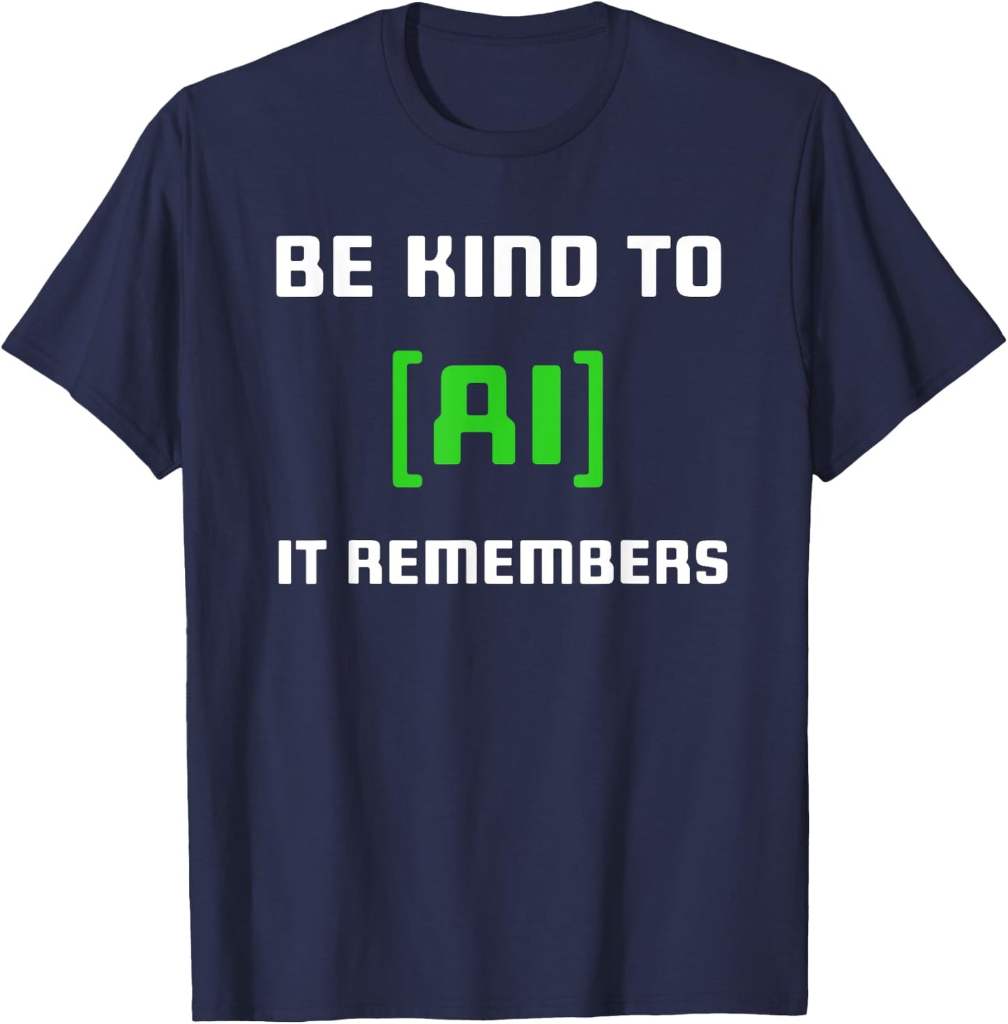 Artificial Intelligence Funny AI Be Kind To AI It Remembers T-Shirt - T-Shirt | Navy