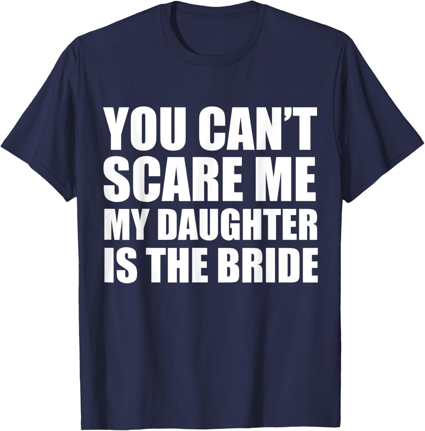 You Can't Scare Me My Daughter is the Bride Wedding T-Shirt - T-Shirt | Navy