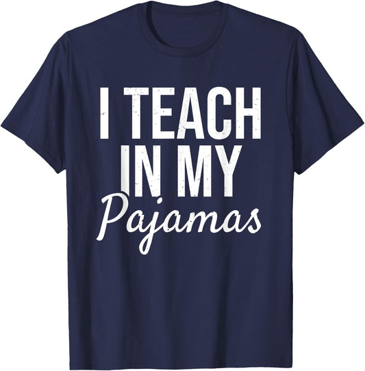 I Teach in My Pajamas - Funny Remote Work School Teacher T-Shirt - T-Shirt | Navy