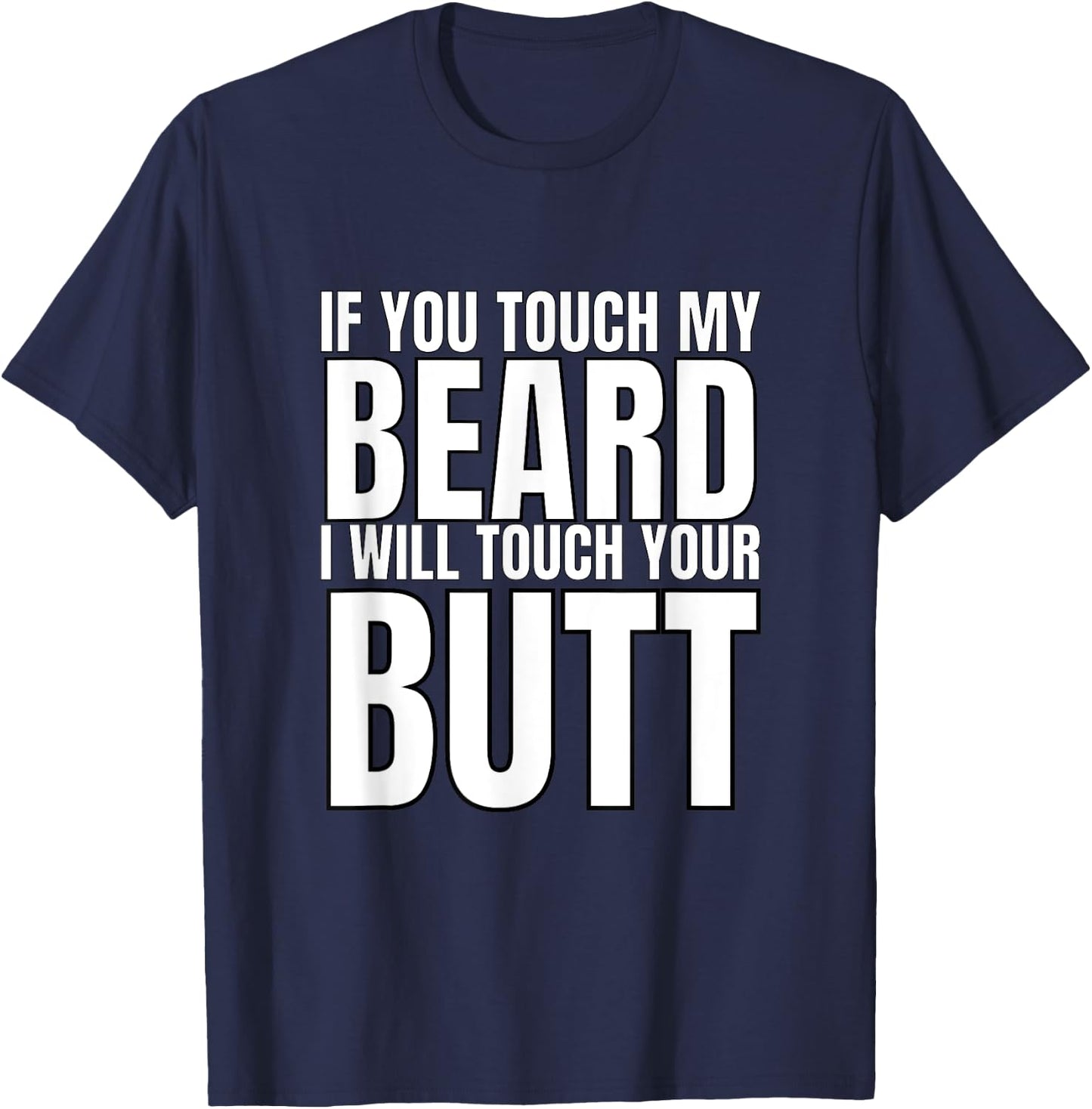 If You Touch My Beard I Will Touch Your Butt T-Shirt - T-Shirt | Navy
