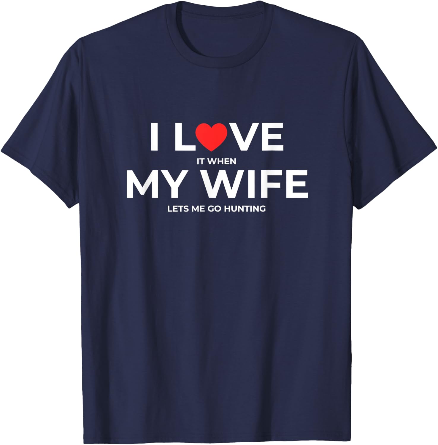 Funny Husband I Love My Wife When She Lets Me Go Hunting T-Shirt - T-Shirt | Navy