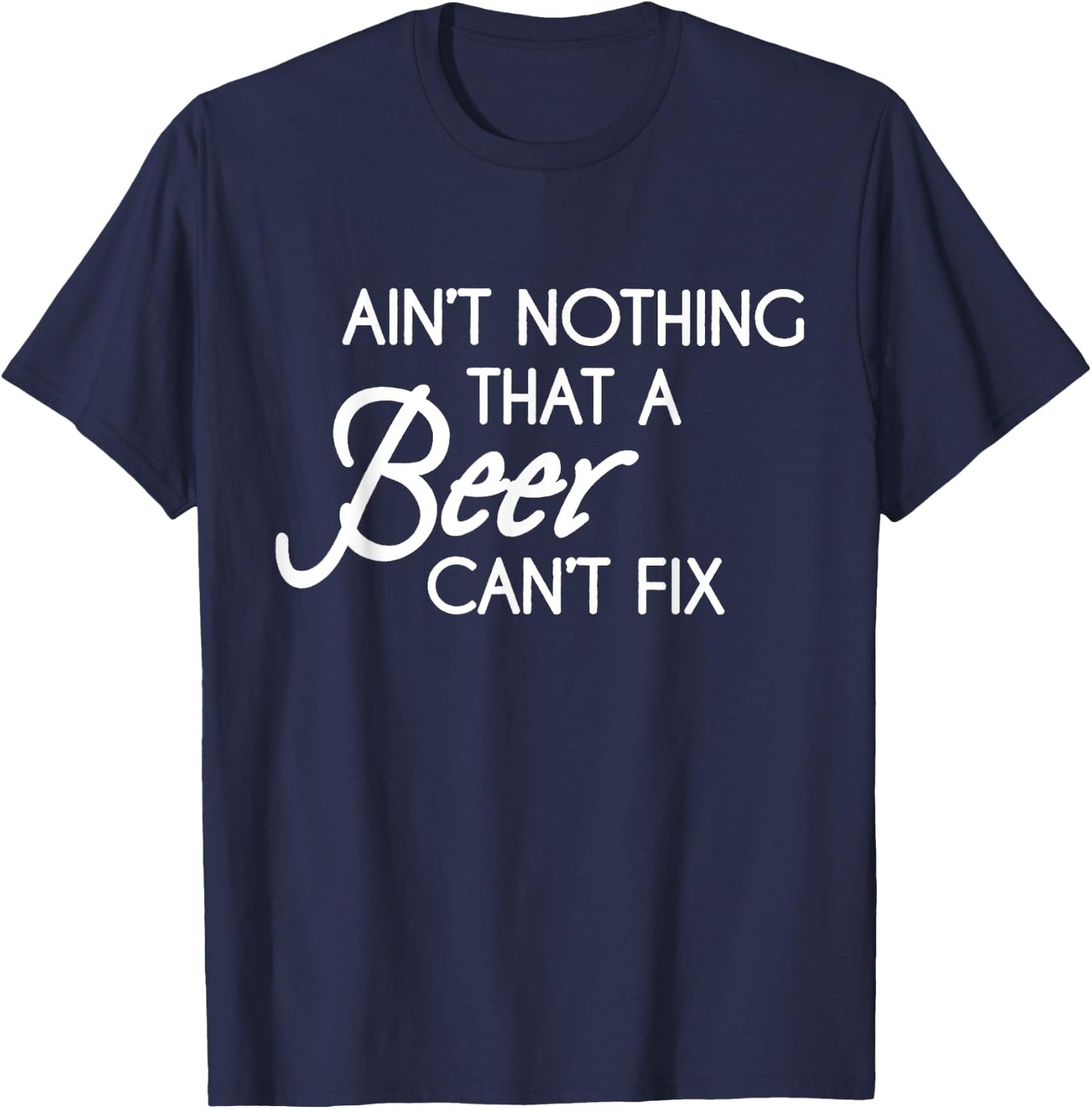 Aint Nothing That A Beer Cant Fix T-Shirt - T-Shirt | Navy
