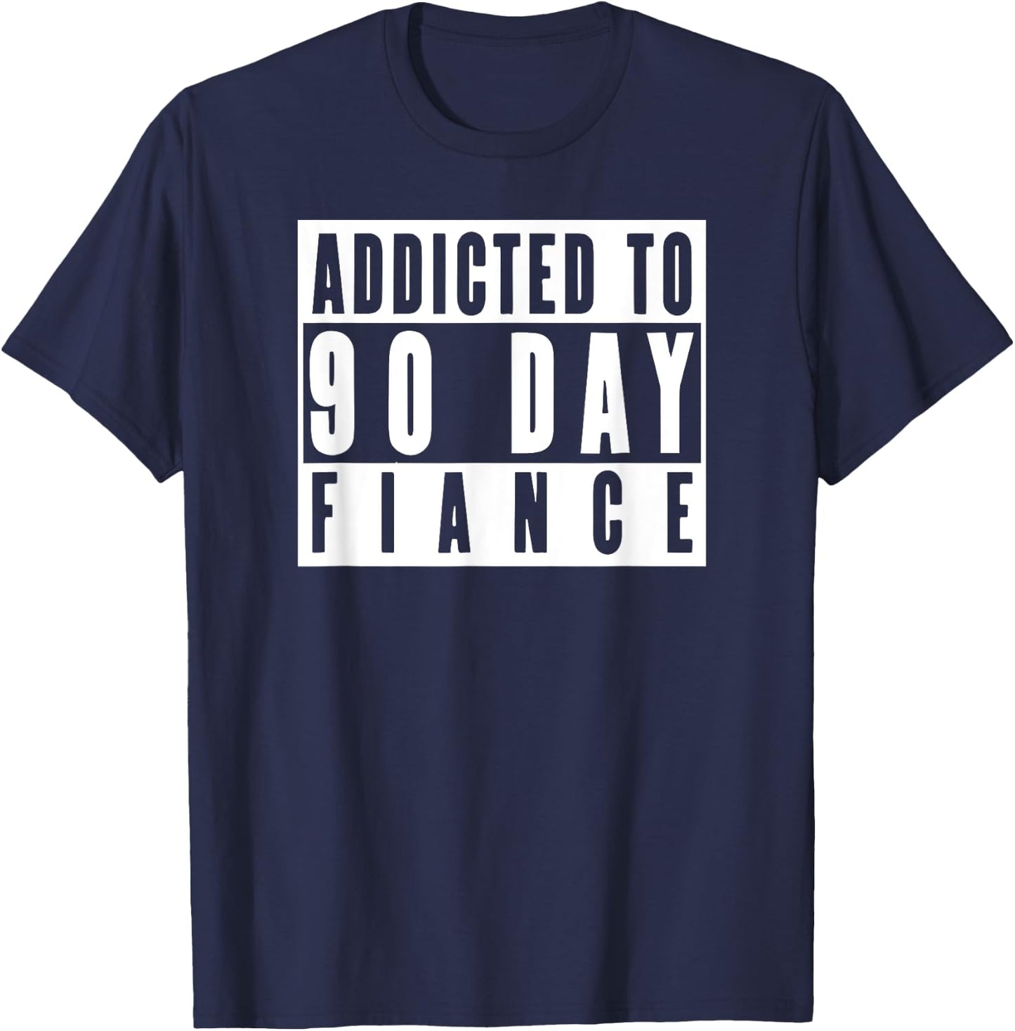 ADDICTED TO 90 DAY FIANCE Gag Gift 90 Day Fiancé Funny T-Shirt - T-Shirt | Navy