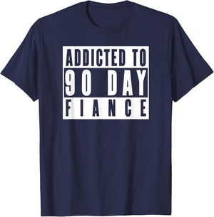 ADDICTED TO 90 DAY FIANCE Gag Gift 90 Day Fiancé Funny T-Shirt - T-Shirt | Navy