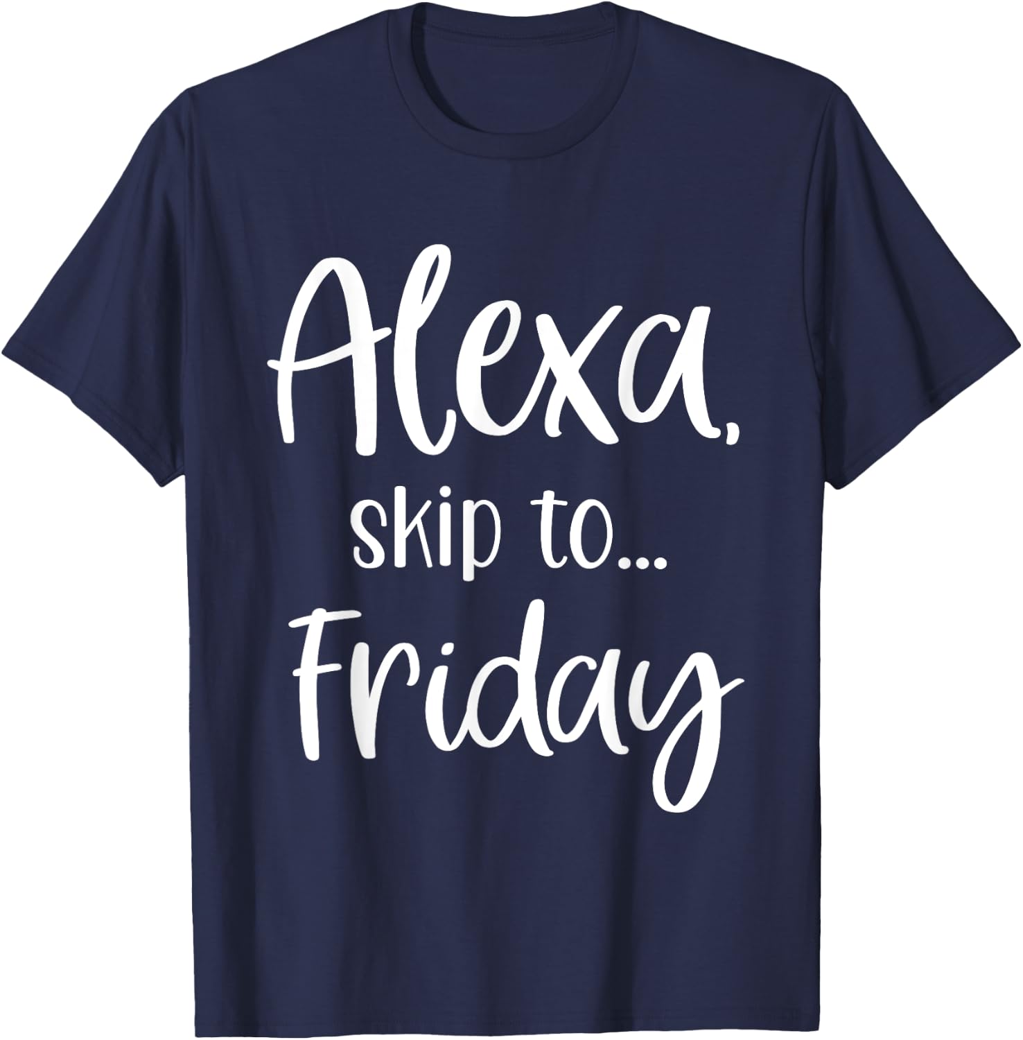 Alexa Skip To Friday, TGIF, Funny Alexa Request T-Shirt - T-Shirt | Navy