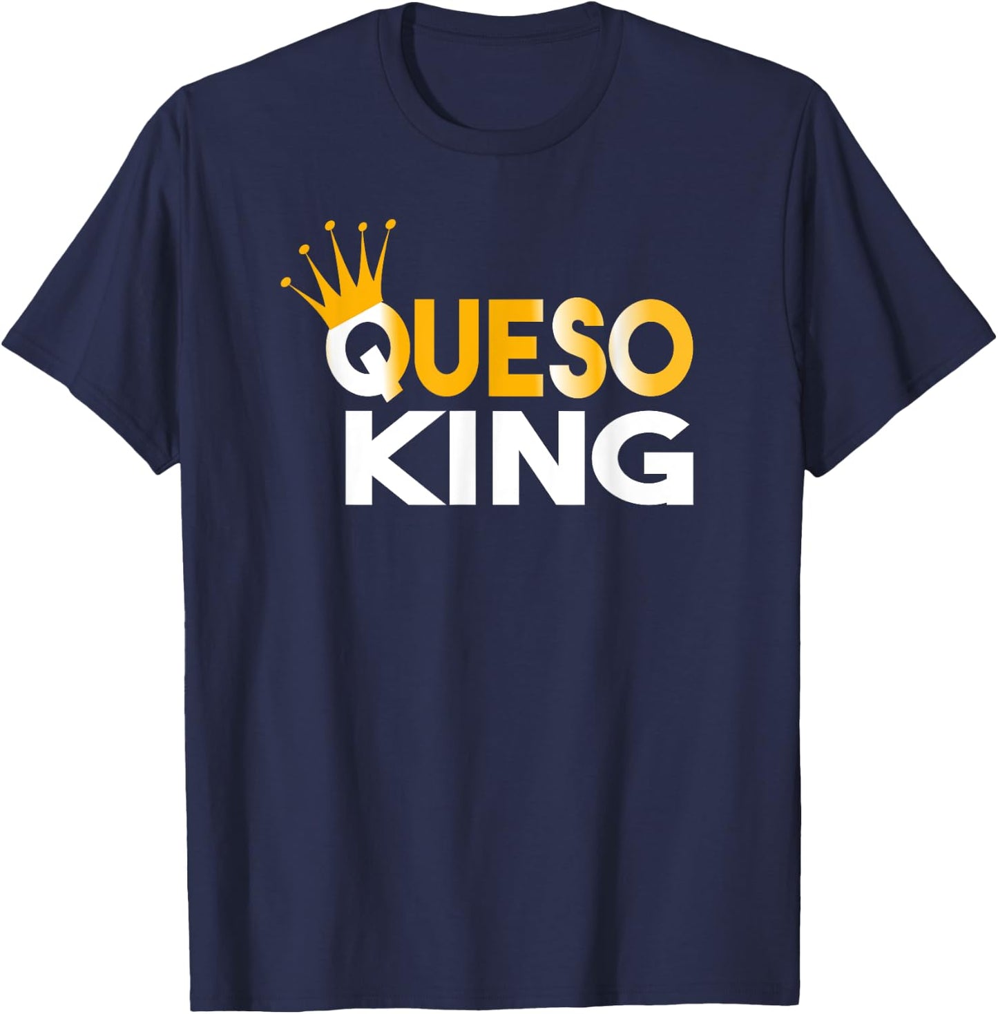 Queso King Queso Lover Addict Fanatic T-Shirt - T-Shirt | Navy