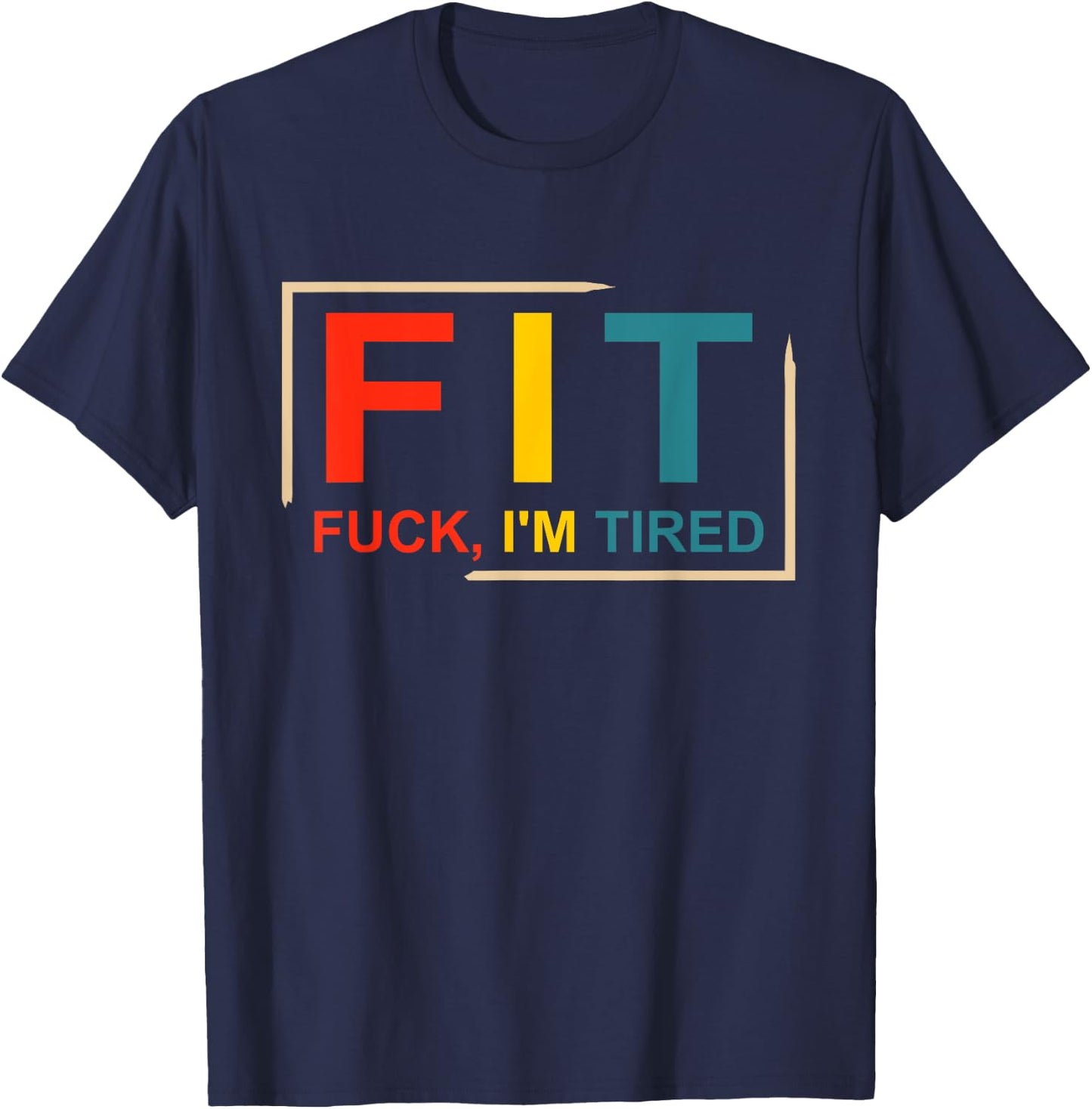 FIT Fuck I'm Tired Gym and Workout Fitness T-Shirt - T-Shirt | Navy