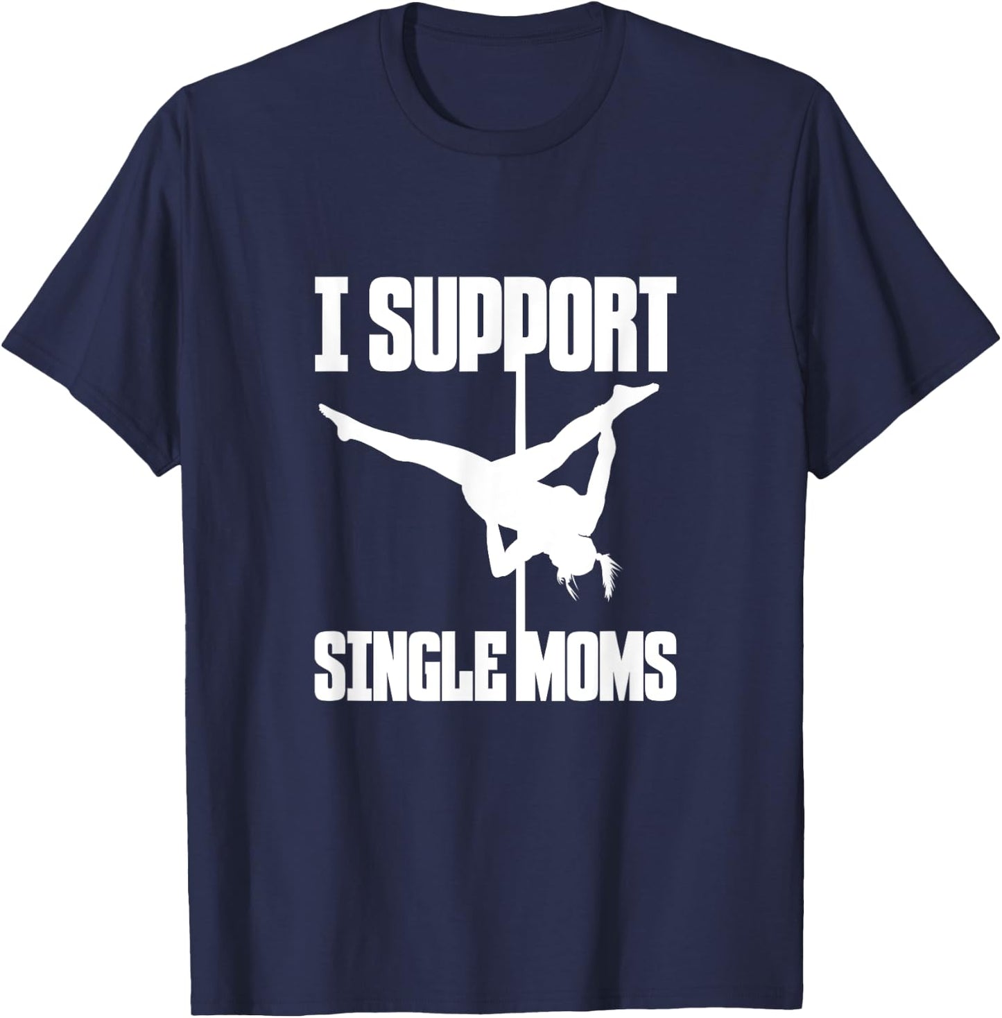 I Support Single Moms Pole Dance Pole Dancing Dancer T-Shirt - T-Shirt | Navy